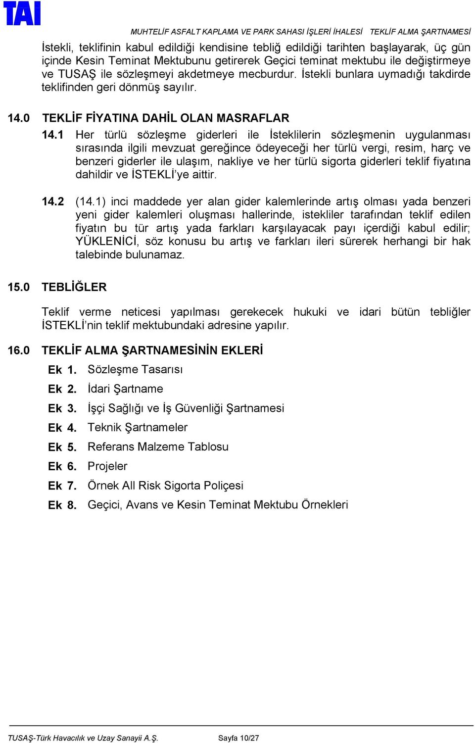 1 Her türlü sözleşme giderleri ile İsteklilerin sözleşmenin uygulanması sırasında ilgili mevzuat gereğince ödeyeceği her türlü vergi, resim, harç ve benzeri giderler ile ulaşım, nakliye ve her türlü