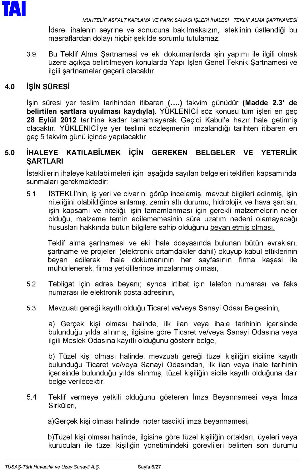 0 İŞİN SÜRESİ İşin süresi yer teslim tarihinden itibaren (.) takvim günüdür (Madde 2.3 de belirtilen şartlara uyulması kaydıyla).