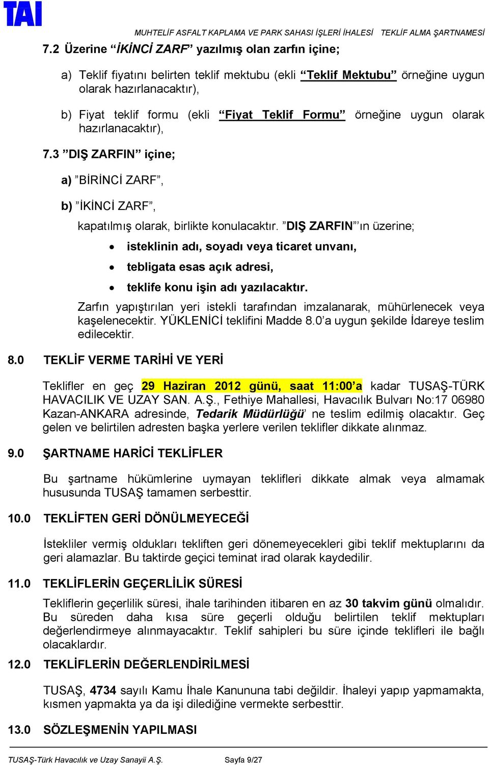 DIŞ ZARFIN ın üzerine; isteklinin adı, soyadı veya ticaret unvanı, tebligata esas açık adresi, teklife konu işin adı yazılacaktır.