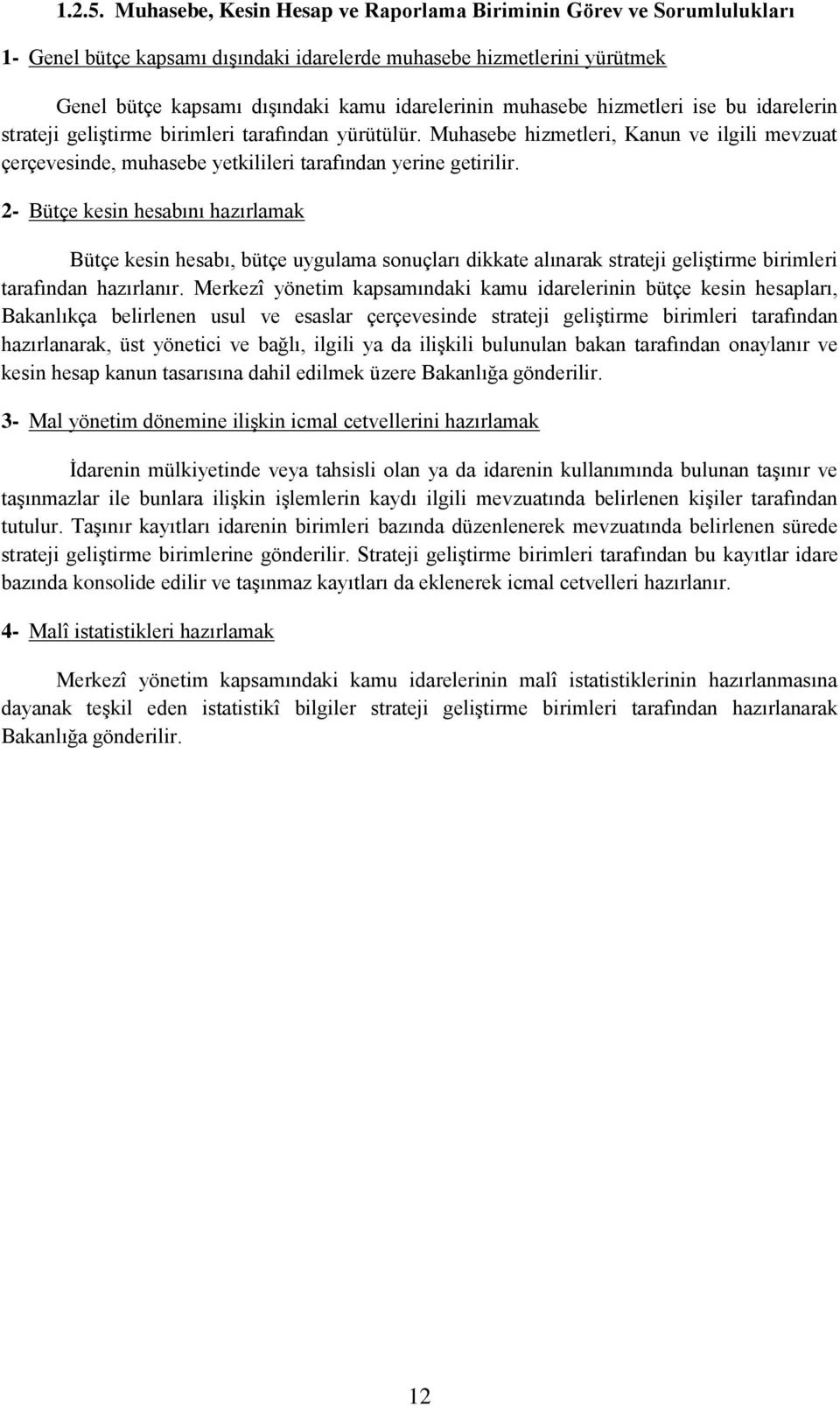 muhasebe hizmetleri ise bu idarelerin strateji geliştirme birimleri tarafından yürütülür. Muhasebe hizmetleri, Kanun ve ilgili mevzuat çerçevesinde, muhasebe yetkilileri tarafından yerine getirilir.