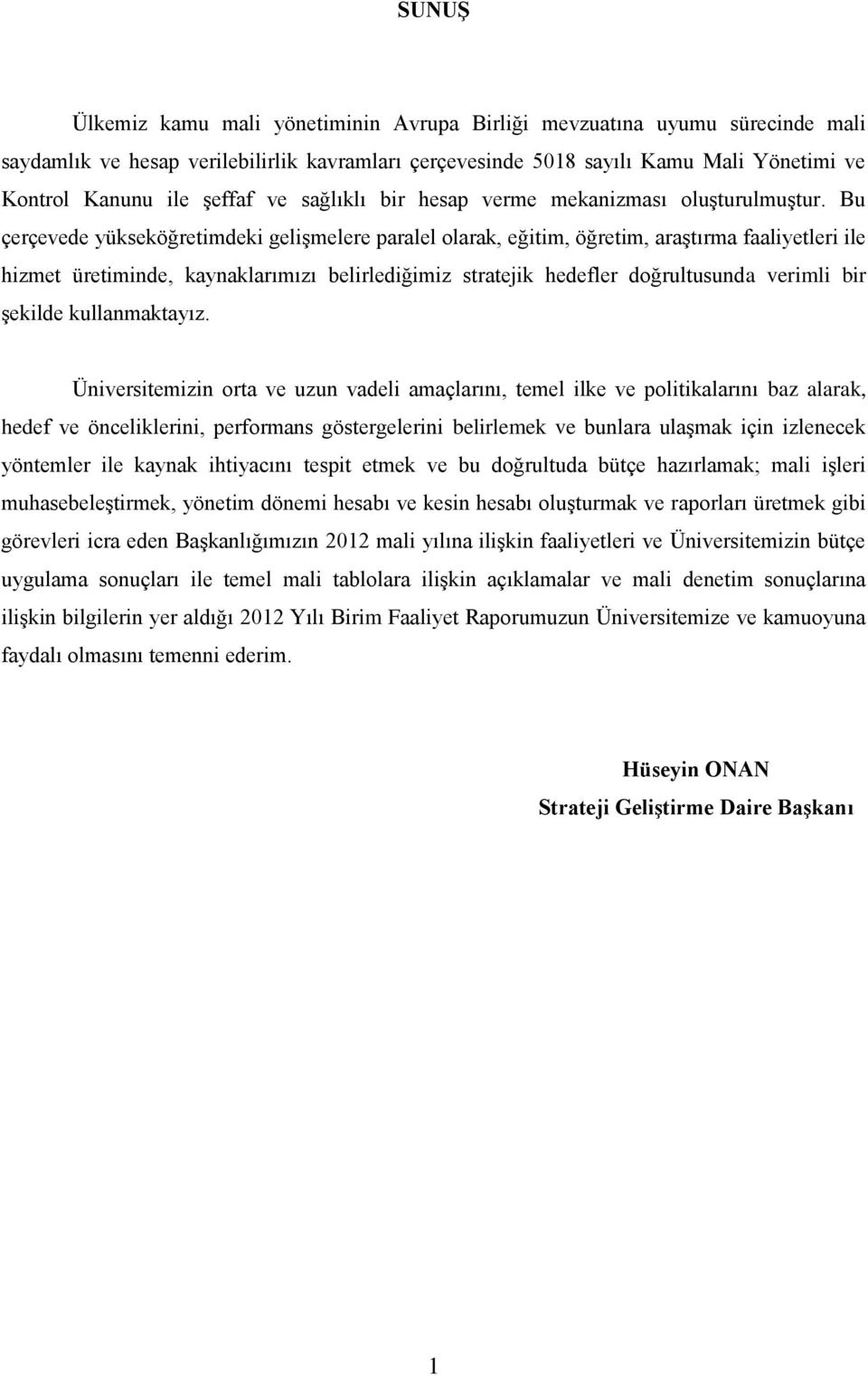 Bu çerçevede yükseköğretimdeki gelişmelere paralel olarak, eğitim, öğretim, araştırma faaliyetleri ile hizmet üretiminde, kaynaklarımızı belirlediğimiz stratejik hedefler doğrultusunda verimli bir