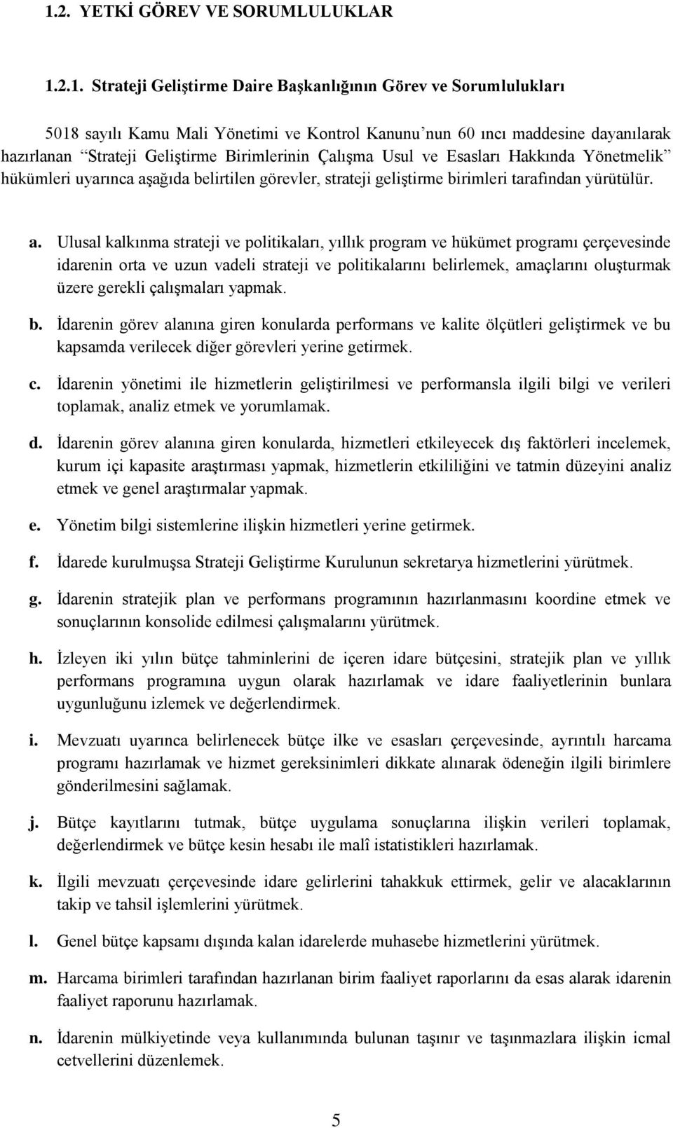 ağıda belirtilen görevler, strateji geliştirme birimleri tarafından yürütülür. a.