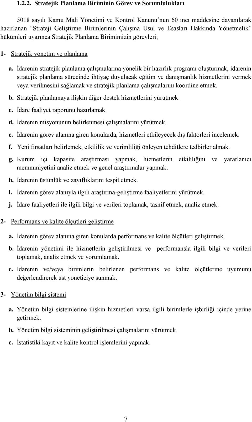 İdarenin stratejik planlama çalışmalarına yönelik bir hazırlık programı oluşturmak, idarenin stratejik planlama sürecinde ihtiyaç duyulacak eğitim ve danışmanlık hizmetlerini vermek veya verilmesini