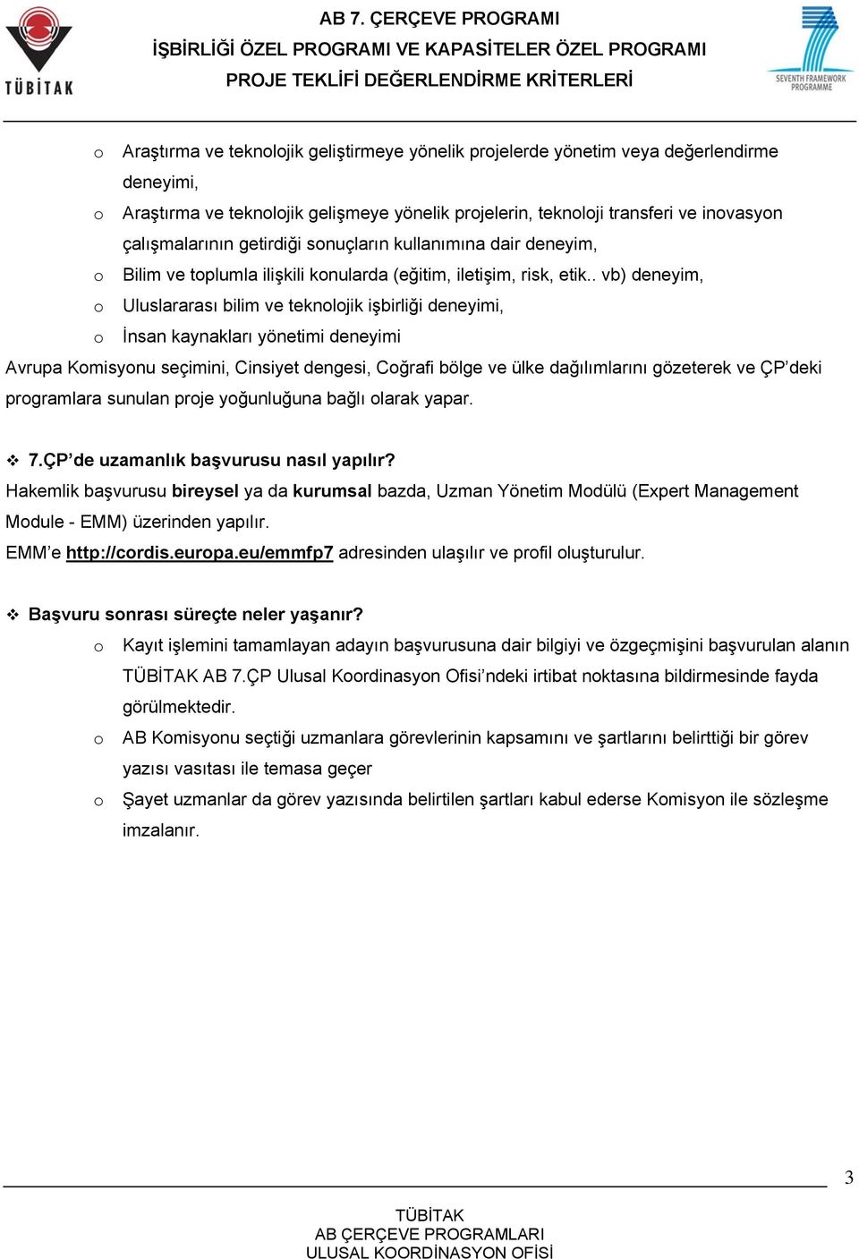 . vb) deneyim, Uluslararası bilim ve teknljik işbirliği deneyimi, İnsan kaynakları yönetimi deneyimi Avrupa Kmisynu seçimini, Cinsiyet dengesi, Cğrafi bölge ve ülke dağılımlarını gözeterek ve ÇP deki