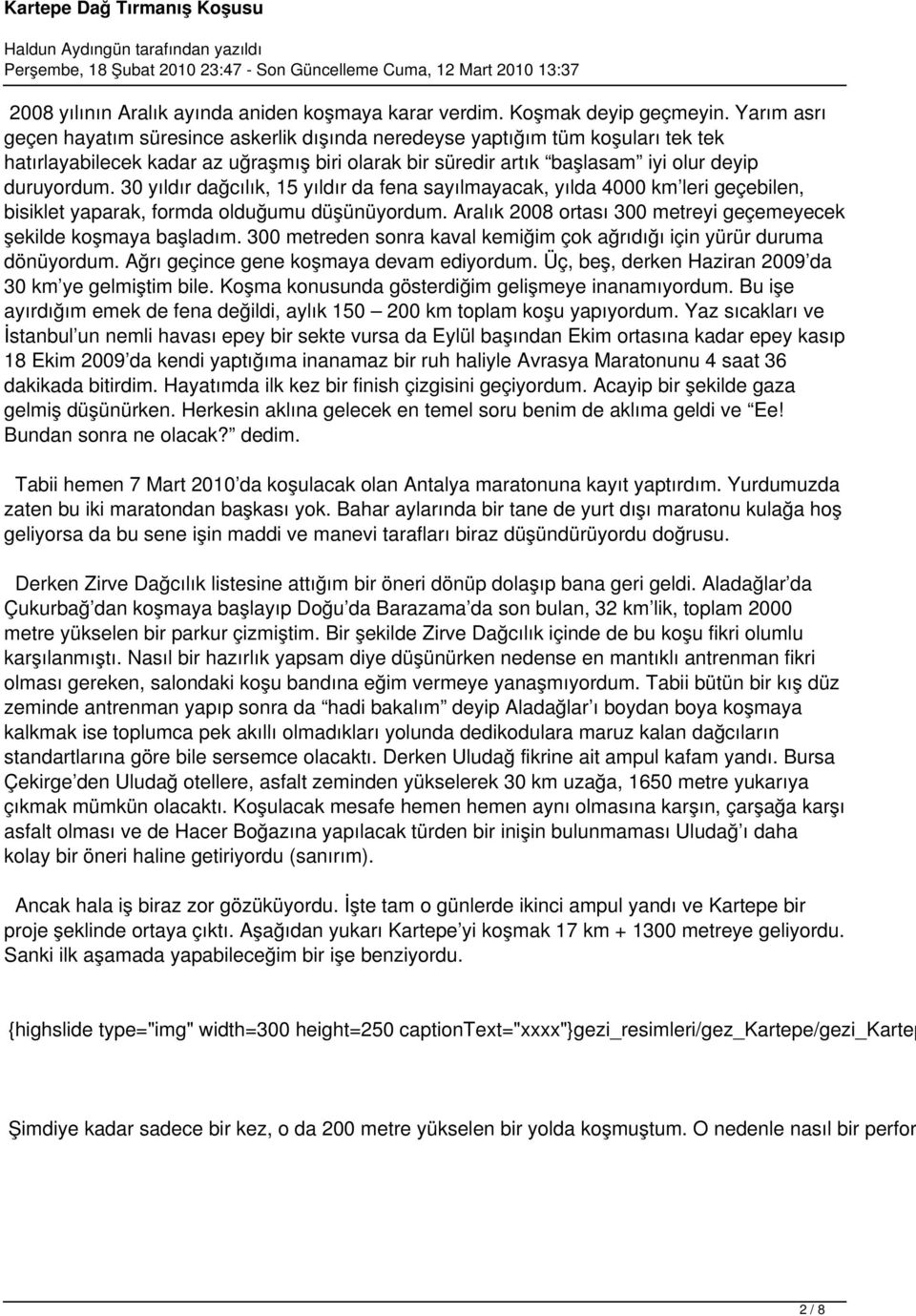 30 yıldır dağcılık, 15 yıldır da fena sayılmayacak, yılda 4000 km leri geçebilen, bisiklet yaparak, formda olduğumu düşünüyordum. Aralık 2008 ortası 300 metreyi geçemeyecek şekilde koşmaya başladım.