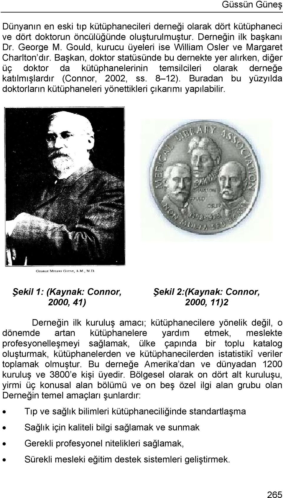 Başkan, doktor statüsünde bu dernekte yer alırken, diğer üç doktor da kütüphanelerinin temsilcileri olarak derneğe katılmışlardır (Connor, 2002, ss. 8 12).