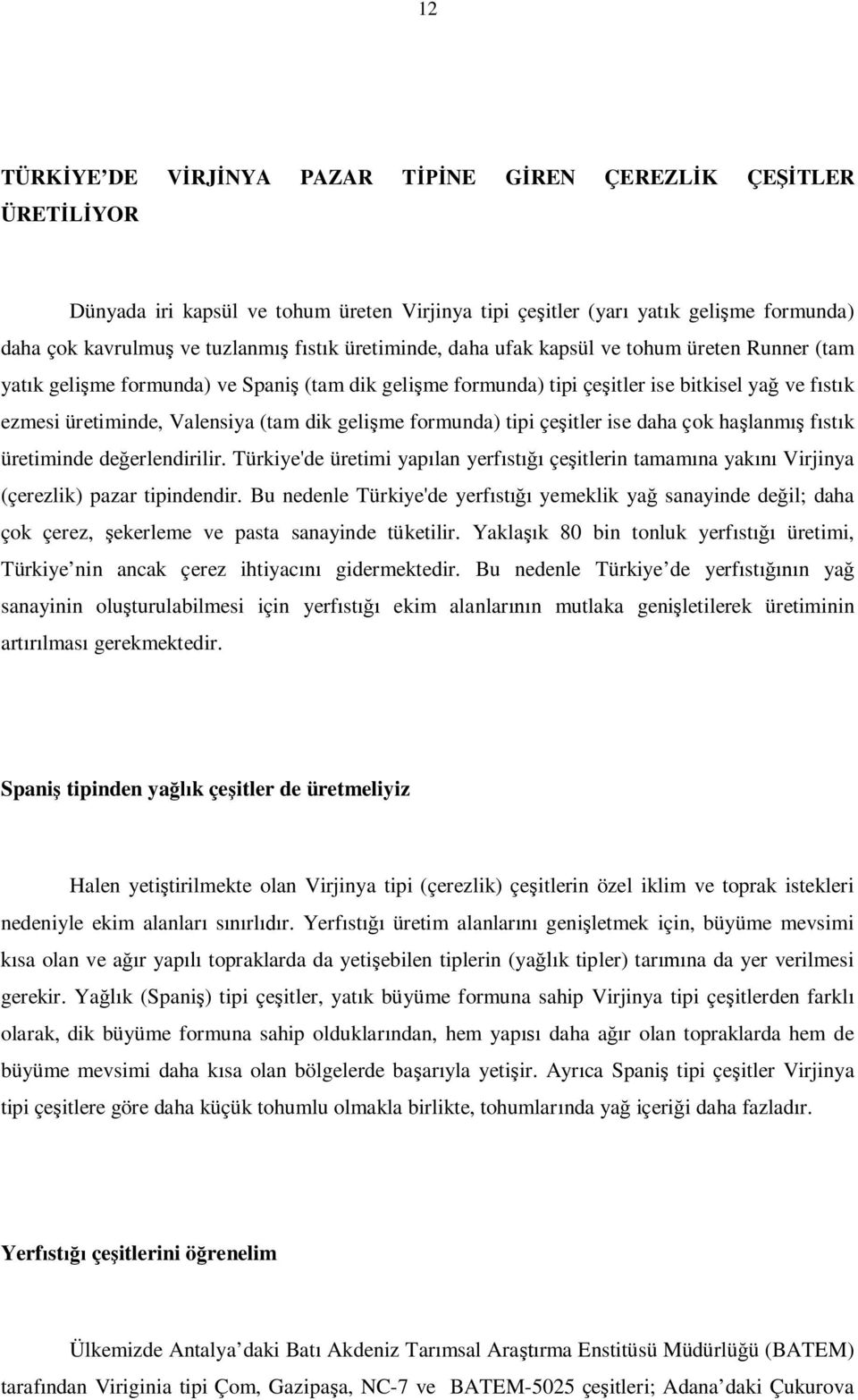 me formunda) tipi çe itler ise daha çok ha lanm f st k üretiminde de erlendirilir. Türkiye'de üretimi yap lan yerf st çe itlerin tamam na yak Virjinya (çerezlik) pazar tipindendir.