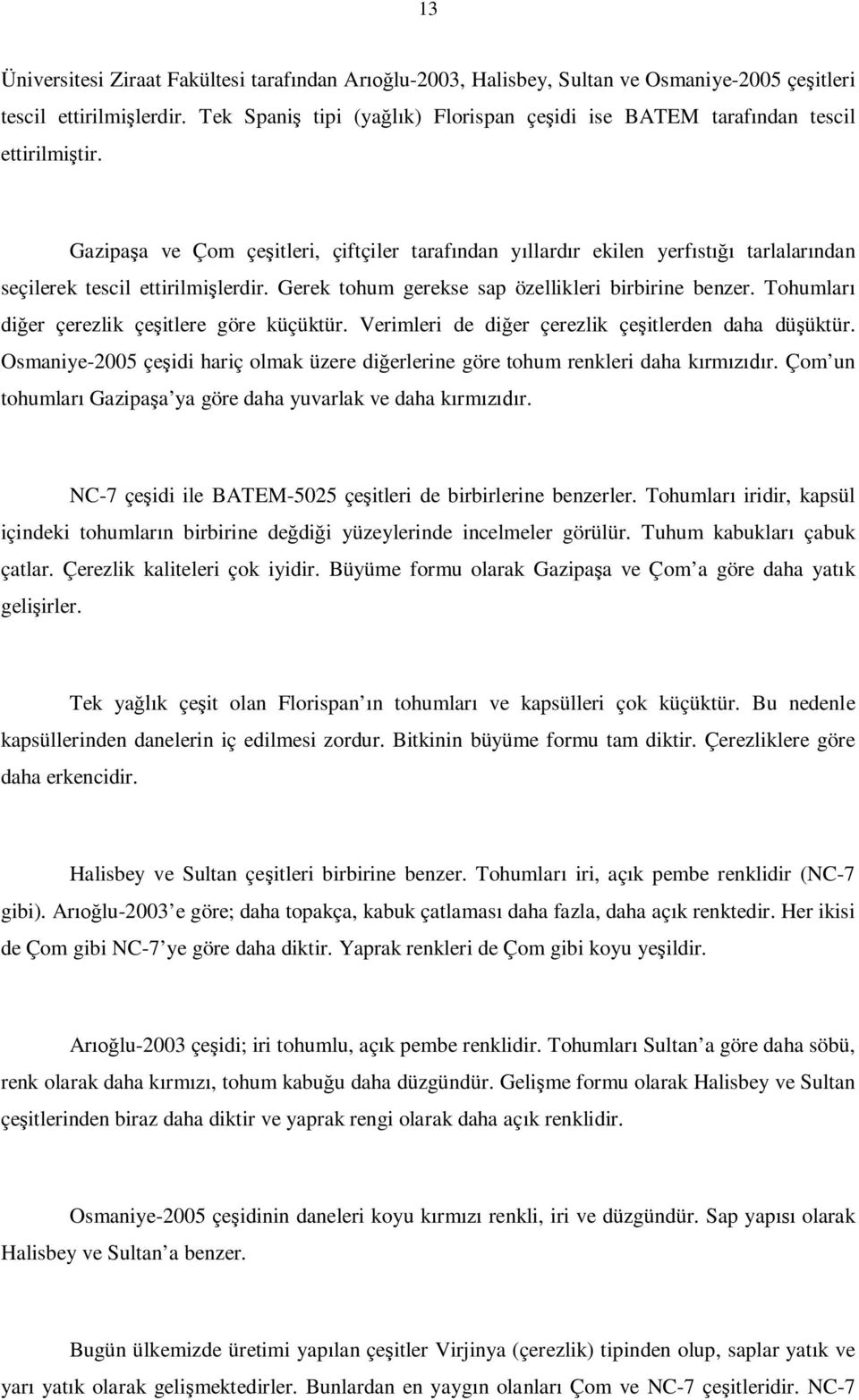 Gazipa a ve Çom çe itleri, çiftçiler taraf ndan y llard r ekilen yerf st tarlalar ndan seçilerek tescil ettirilmi lerdir. Gerek tohum gerekse sap özellikleri birbirine benzer.