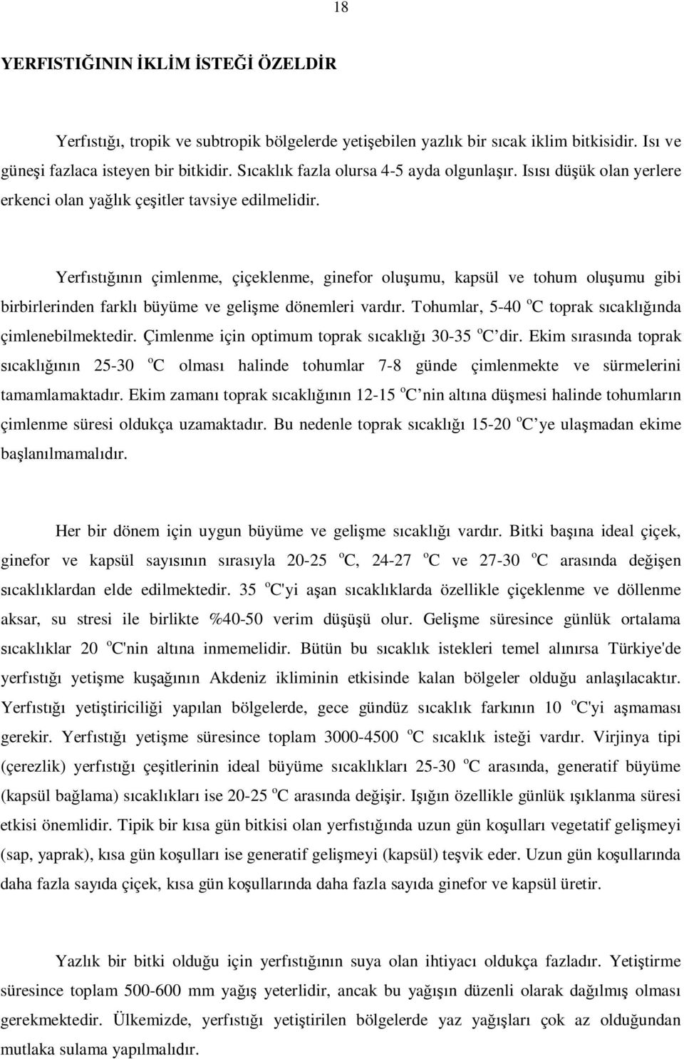 Yerf st n çimlenme, çiçeklenme, ginefor olu umu, kapsül ve tohum olu umu gibi birbirlerinden farkl büyüme ve geli me dönemleri vard r. Tohumlar, 5-40 o C toprak s cakl nda çimlenebilmektedir.