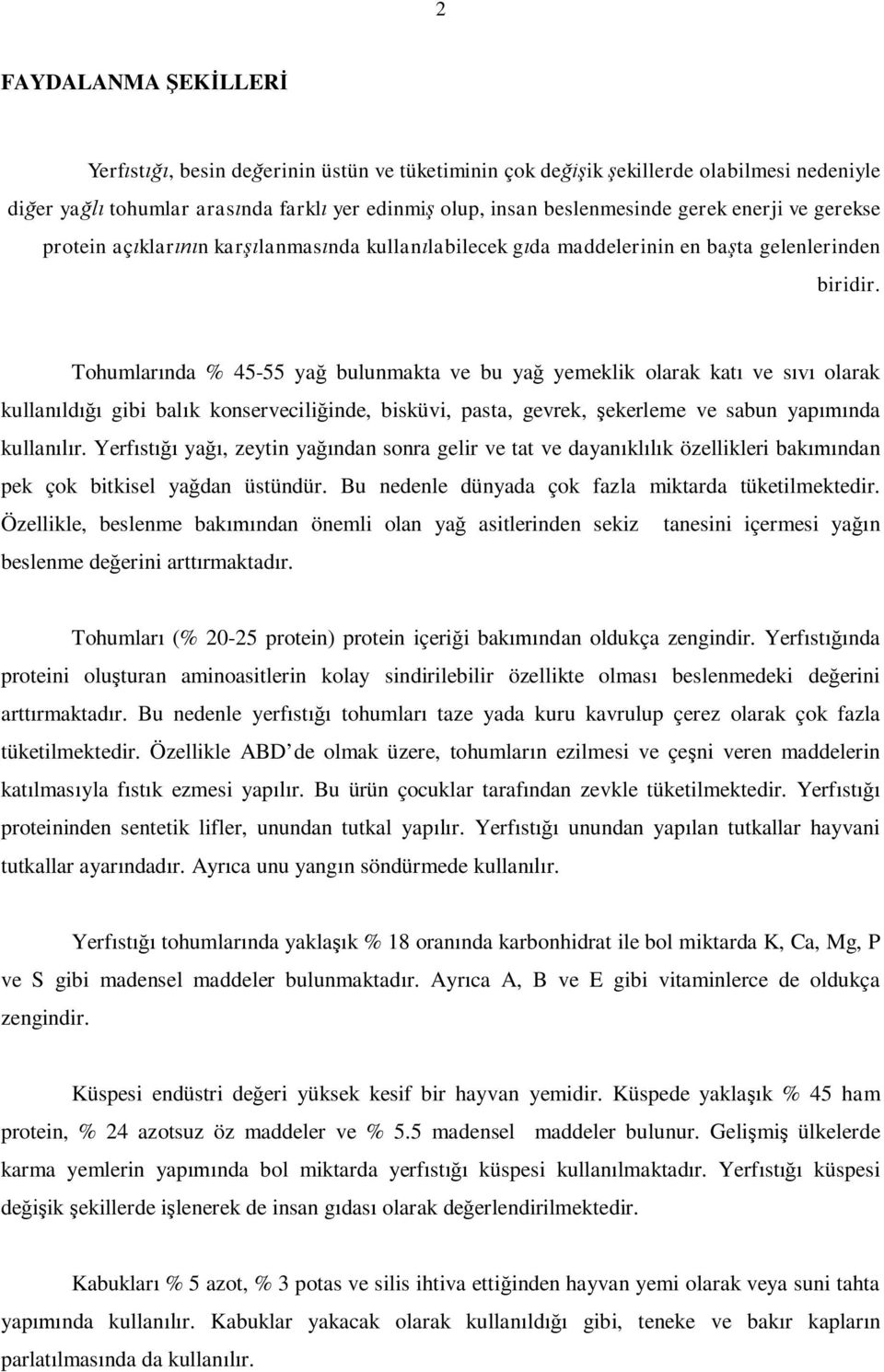 Tohumlar nda % 45-55 ya bulunmakta ve bu ya yemeklik olarak kat ve s olarak kullan ld gibi bal k konservecili inde, bisküvi, pasta, gevrek, ekerleme ve sabun yap nda kullan r.