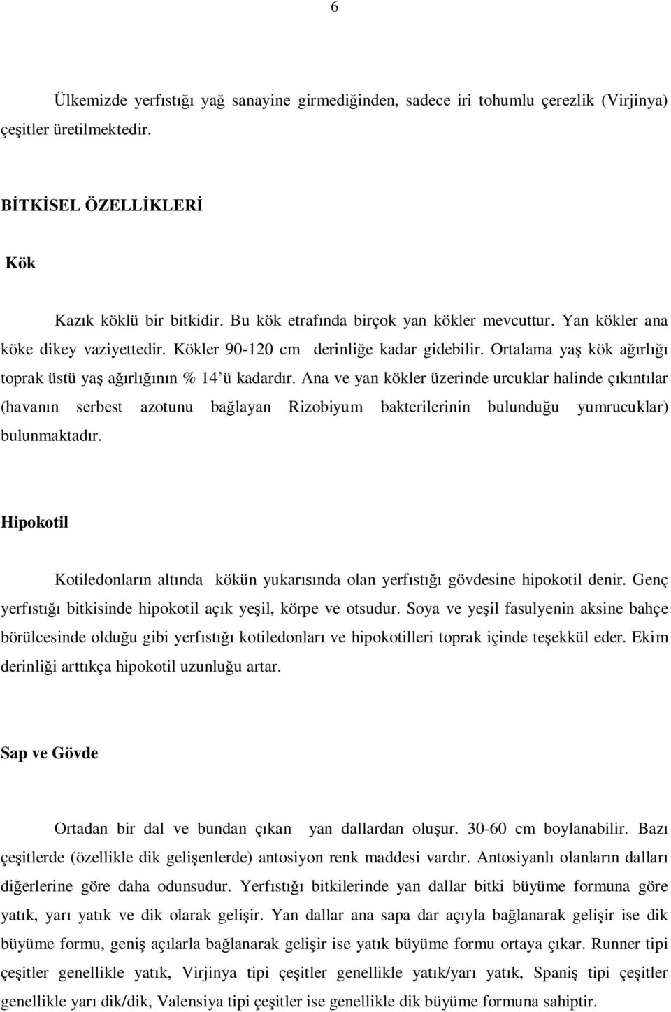 Ana ve yan kökler üzerinde urcuklar halinde ç nt lar (havan n serbest azotunu ba layan Rizobiyum bakterilerinin bulundu u yumrucuklar) bulunmaktad r.