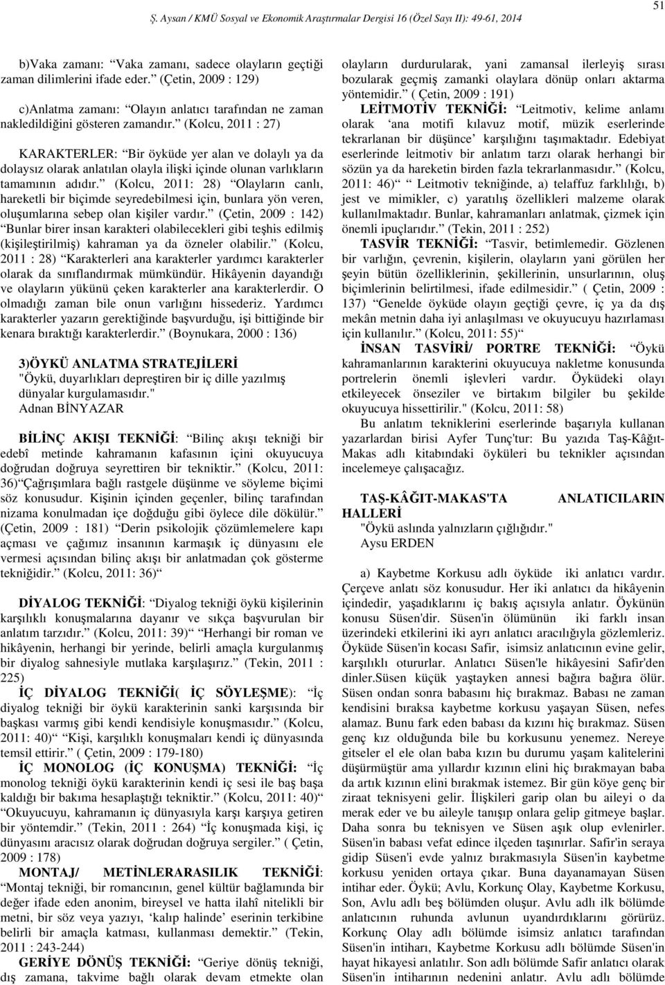 (Kolcu, 2011: 28) Olayların canlı, hareketli bir biçimde seyredebilmesi için, bunlara yön veren, oluşumlarına sebep olan kişiler vardır.