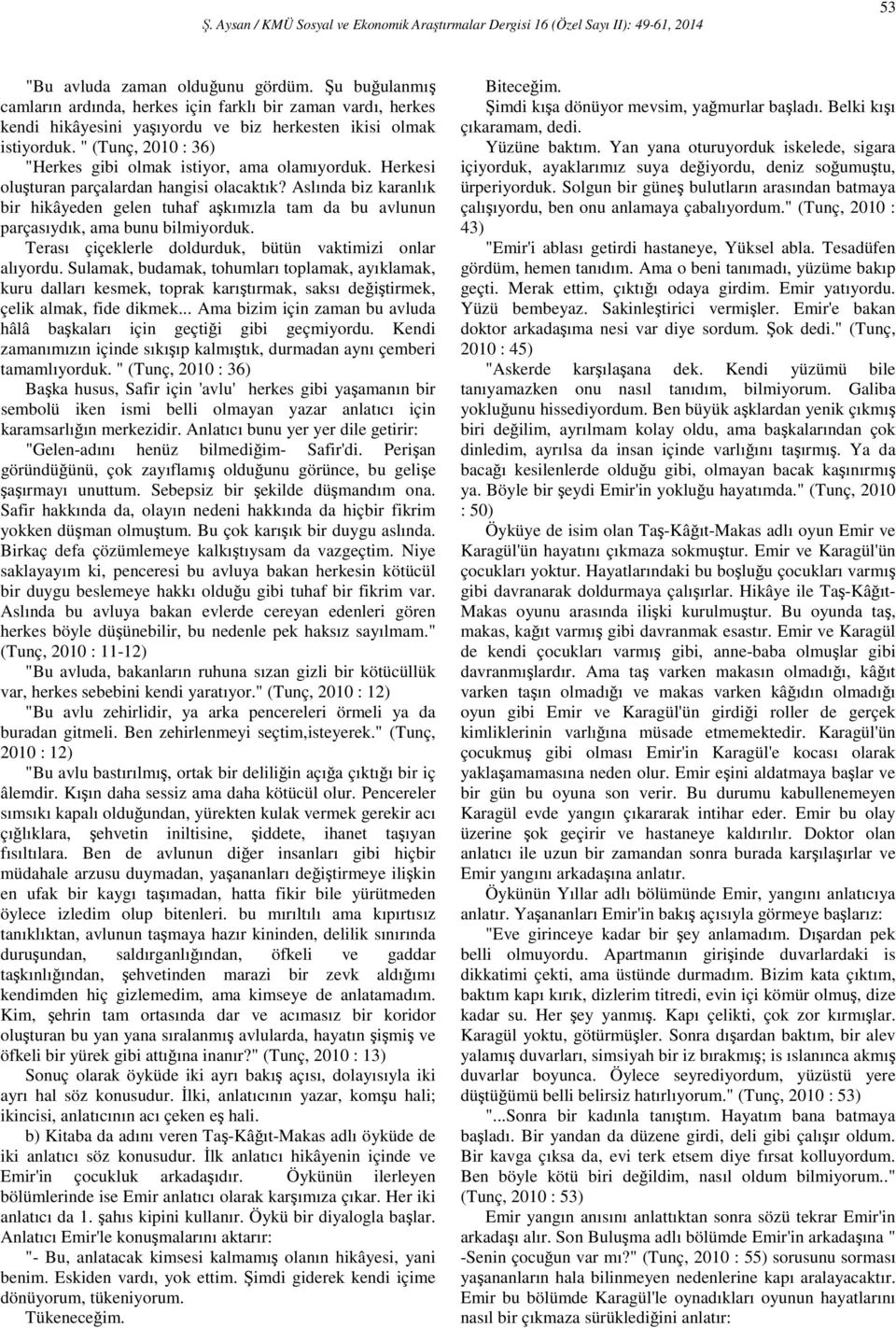 Aslında biz karanlık bir hikâyeden gelen tuhaf aşkımızla tam da bu avlunun parçasıydık, ama bunu bilmiyorduk. Terası çiçeklerle doldurduk, bütün vaktimizi onlar alıyordu.