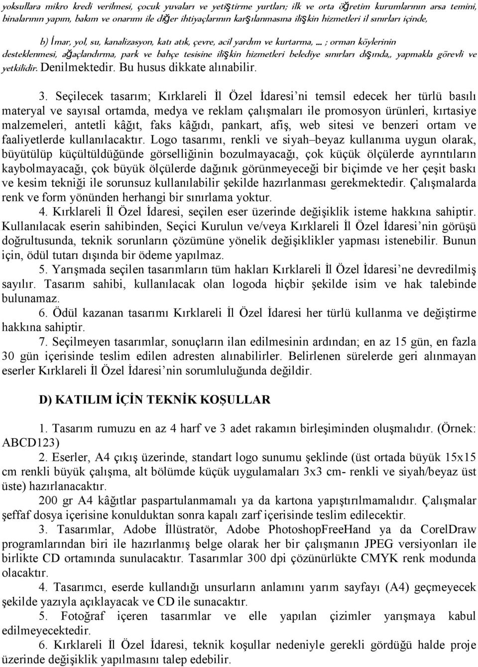 .. ; orman köylerinin desteklenmesi, ağaçlandırma, park ve bahçe tesisine ilişkin hizmetleri belediye sınırları dışında,, yapmakla görevli ve yetkilidir. Denilmektedir. Bu husus dikkate alınabilir. 3.