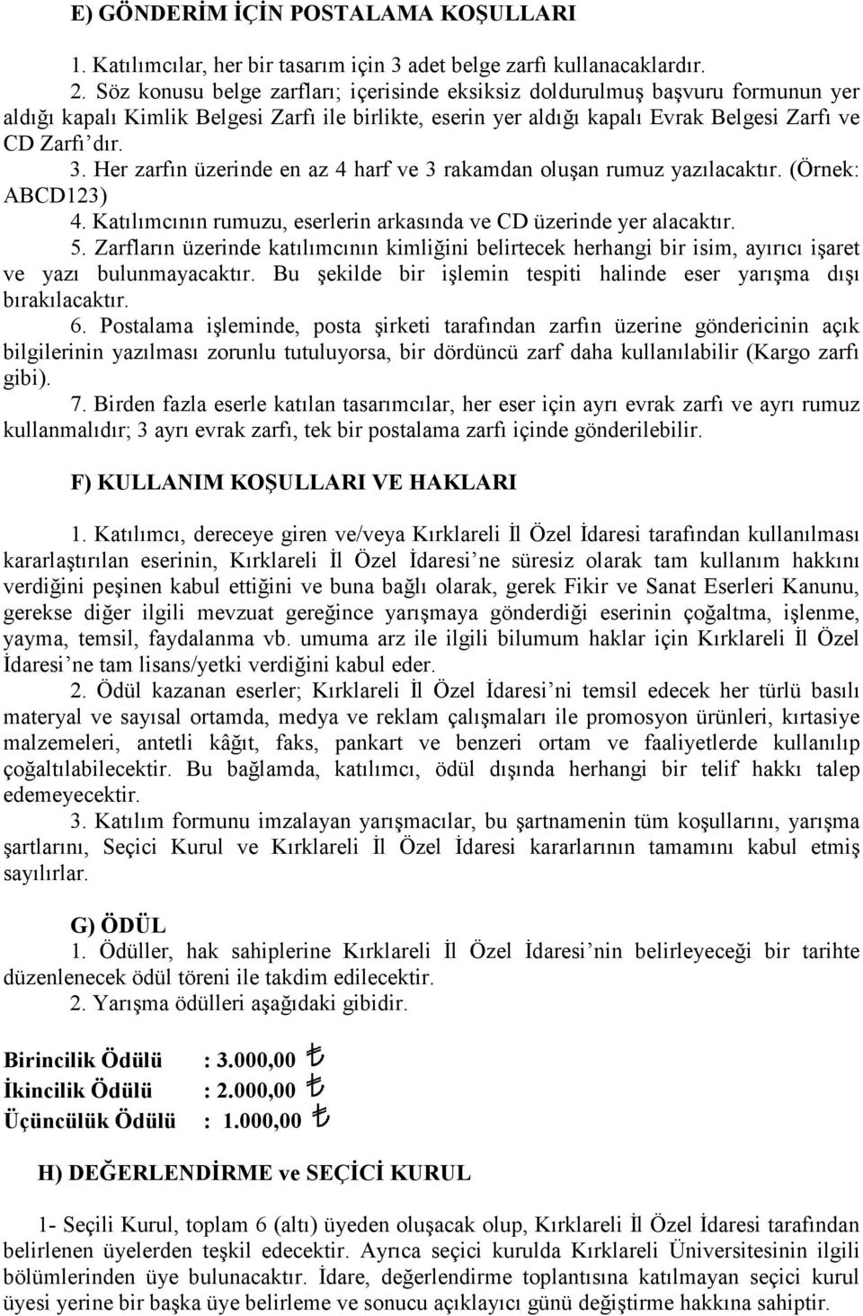 Her zarfın üzerinde en az 4 harf ve 3 rakamdan oluşan rumuz yazılacaktır. (Örnek: ABCD123) 4. Katılımcının rumuzu, eserlerin arkasında ve CD üzerinde yer alacaktır. 5.