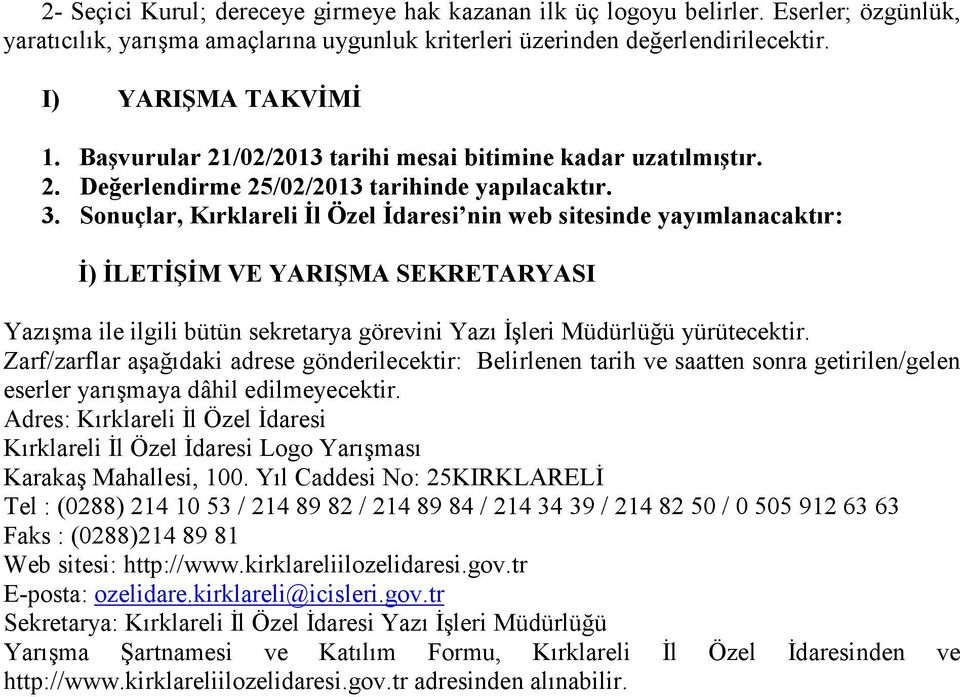 Sonuçlar, Kırklareli Đl Özel Đdaresi nin web sitesinde yayımlanacaktır: Đ) ĐLETĐŞĐM VE YARIŞMA SEKRETARYASI Yazışma ile ilgili bütün sekretarya görevini Yazı Đşleri Müdürlüğü yürütecektir.