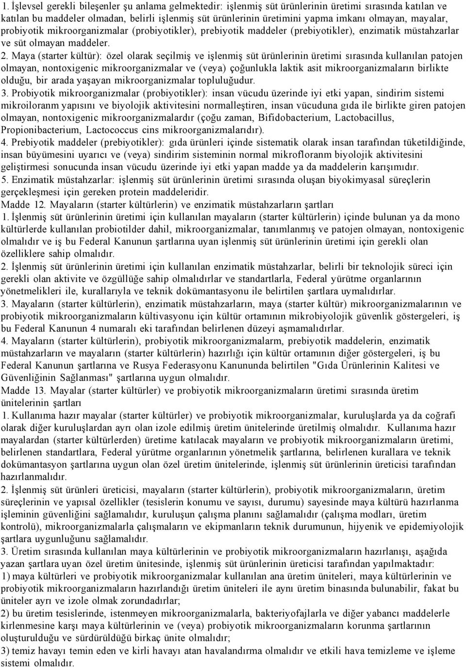 Maya (starter kültür): özel olarak seçilmiş ve işlenmiş süt ürünlerinin üretimi sırasında kullanılan patojen olmayan, nontoxigenic mikroorganizmalar ve (veya) çoğunlukla laktik asit