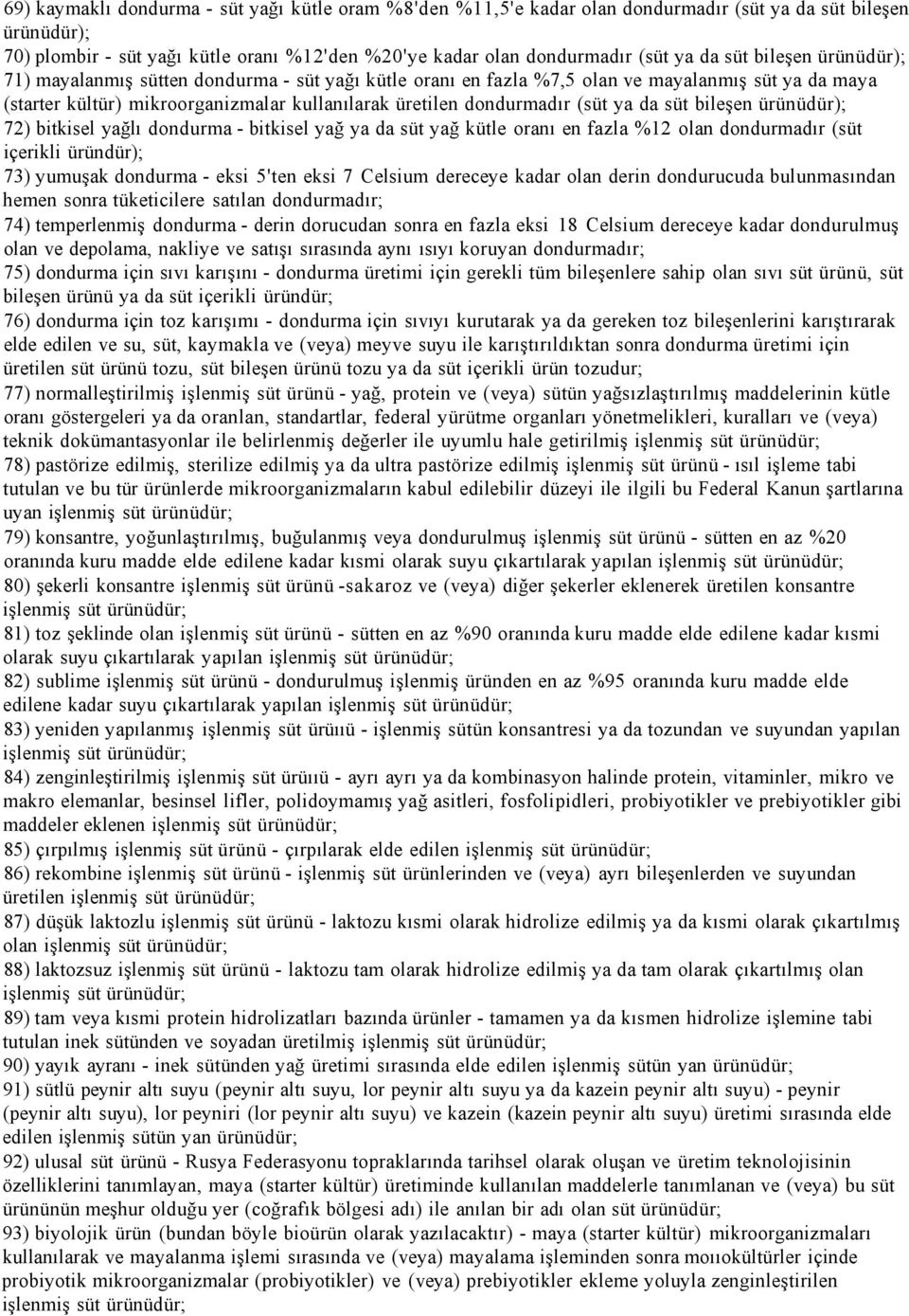 ya da süt bileşen ürünüdür); 72) bitkisel yağlı dondurma - bitkisel yağ ya da süt yağ kütle oranı en fazla %12 olan dondurmadır (süt içerikli üründür); 73) yumuşak dondurma - eksi 5'ten eksi 7