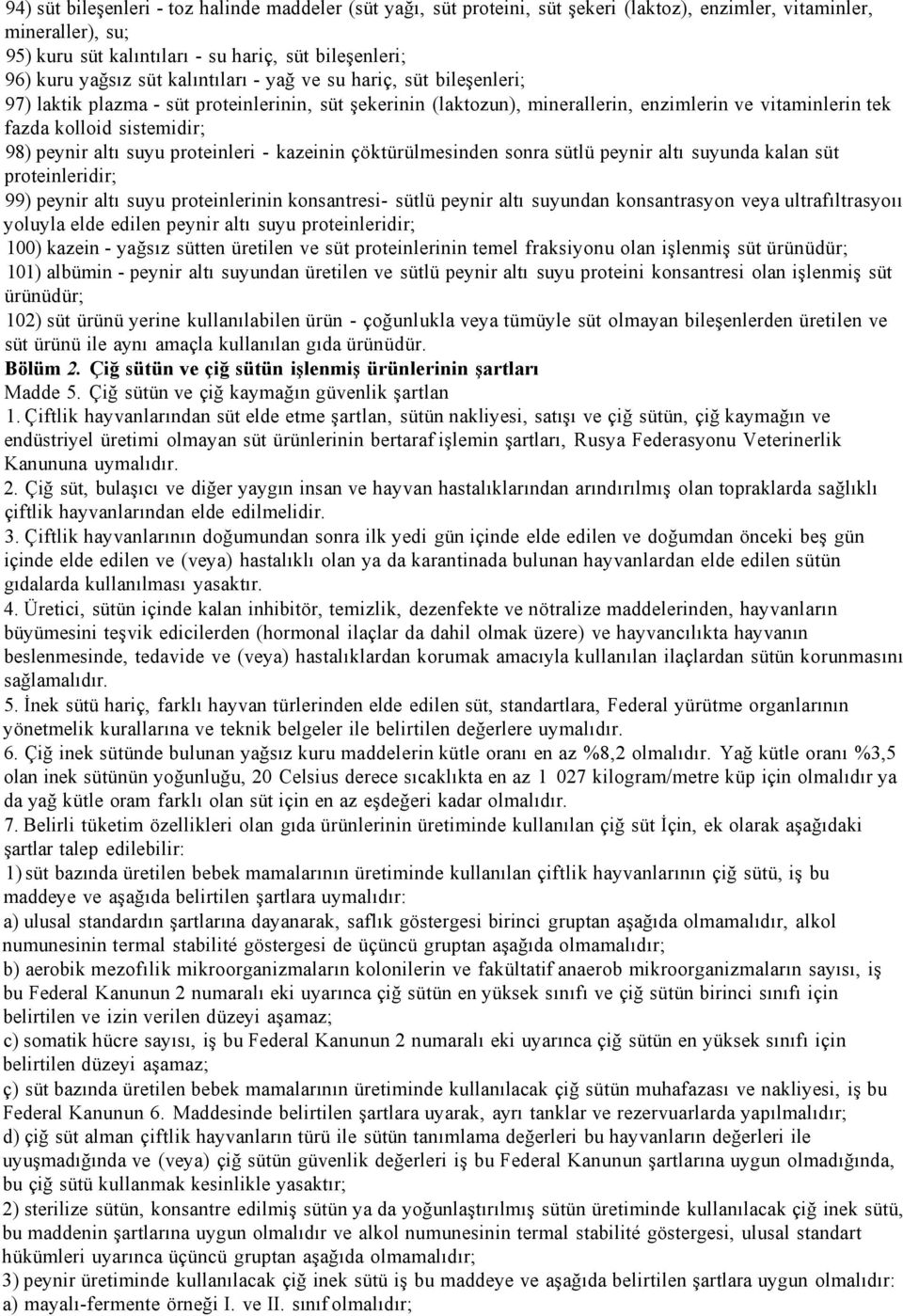 altı suyu proteinleri - kazeinin çöktürülmesinden sonra sütlü peynir altı suyunda kalan süt proteinleridir; 99) peynir altı suyu proteinlerinin konsantresi- sütlü peynir altı suyundan konsantrasyon