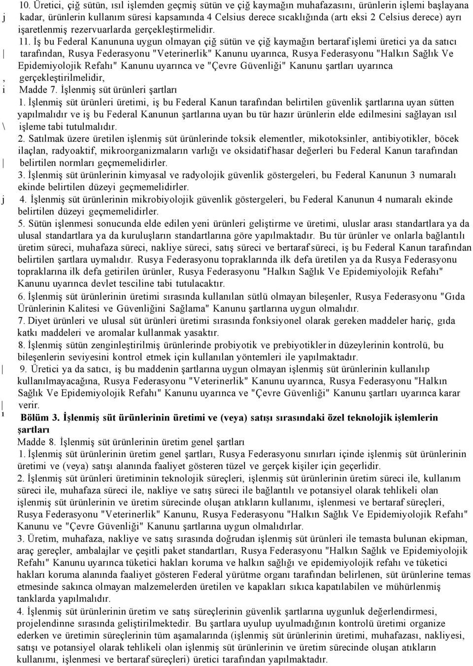 İş bu Federal Kanununa uygun olmayan çiğ sütün ve çiğ kaymağın bertaraf işlemi üretici ya da satıcı tarafından, Rusya Federasyonu "Veterinerlik" Kanunu uyarınca, Rusya Federasyonu "Halkın Sağlık Ve