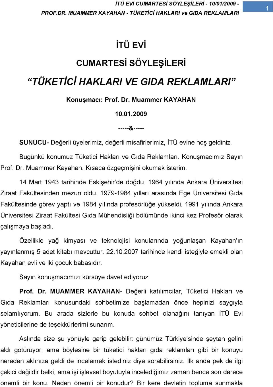 Kısaca özgeçmişini okumak isterim. 14 Mart 1943 tarihinde Eskişehir de doğdu. 1964 yılında Ankara Üniversitesi Ziraat Fakültesinden mezun oldu.