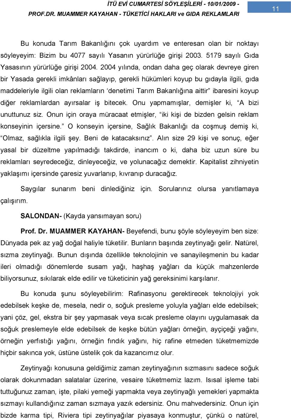 Bakanlığına aittir ibaresini koyup diğer reklamlardan ayırsalar iş bitecek. Onu yapmamışlar, demişler ki, A bizi unuttunuz siz.