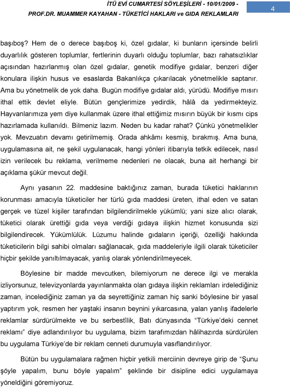 gıdalar, genetik modifiye gıdalar, benzeri diğer konulara ilişkin husus ve esaslarda Bakanlıkça çıkarılacak yönetmelikle saptanır. Ama bu yönetmelik de yok daha. Bugün modifiye gıdalar aldı, yürüdü.