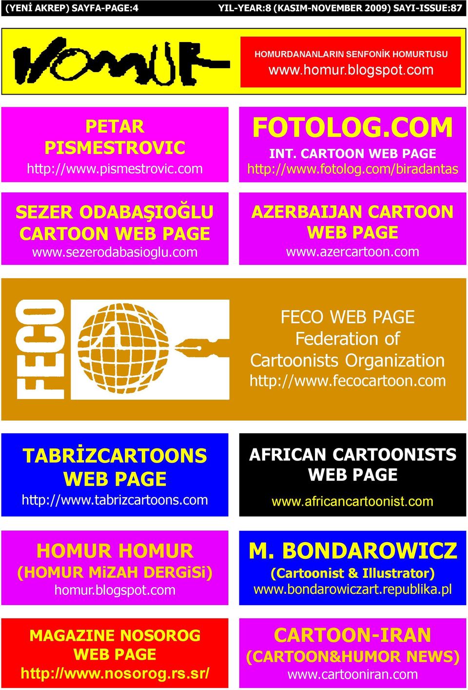 com FECO WEB PAGE Federation of Cartoonists Organization http://www.fecocartoon.com TABRÝZCARTOONS WEB PAGE http://www.tabrizcartoons.com HOMUR HOMUR (HOMUR MiZAH DERGiSi) homur.