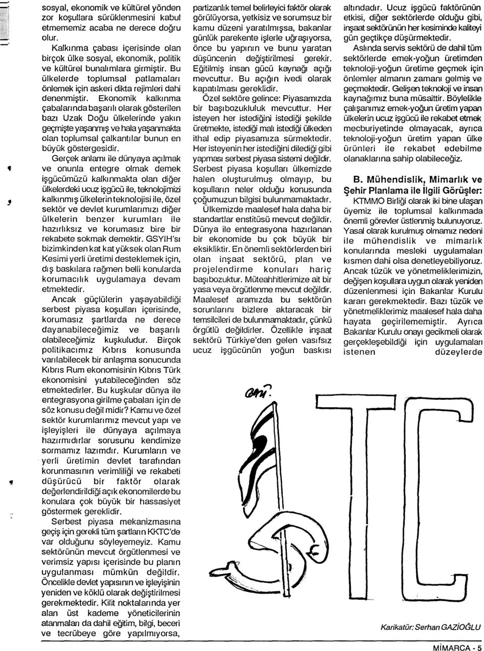 Ekonomik kalkinma çabalarinda basarili olarak gösterilen bazi Uzak Dogu ülkelerinde yakin geçmiste yasanmis ve hala yasanmakta olan toplumsal çalkantilar bunun en büyük göstergesidir.