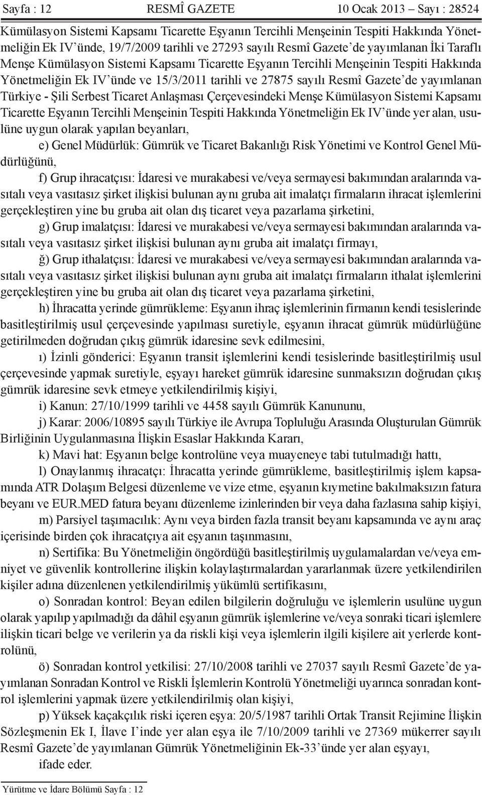 yayımlanan Türkiye - Şili Serbest Ticaret Anlaşması Çerçevesindeki Menşe Kümülasyon Sistemi Kapsamı Ticarette Eşyanın Tercihli Menşeinin Tespiti Hakkında Yönetmeliğin Ek IV ünde yer alan, usulüne