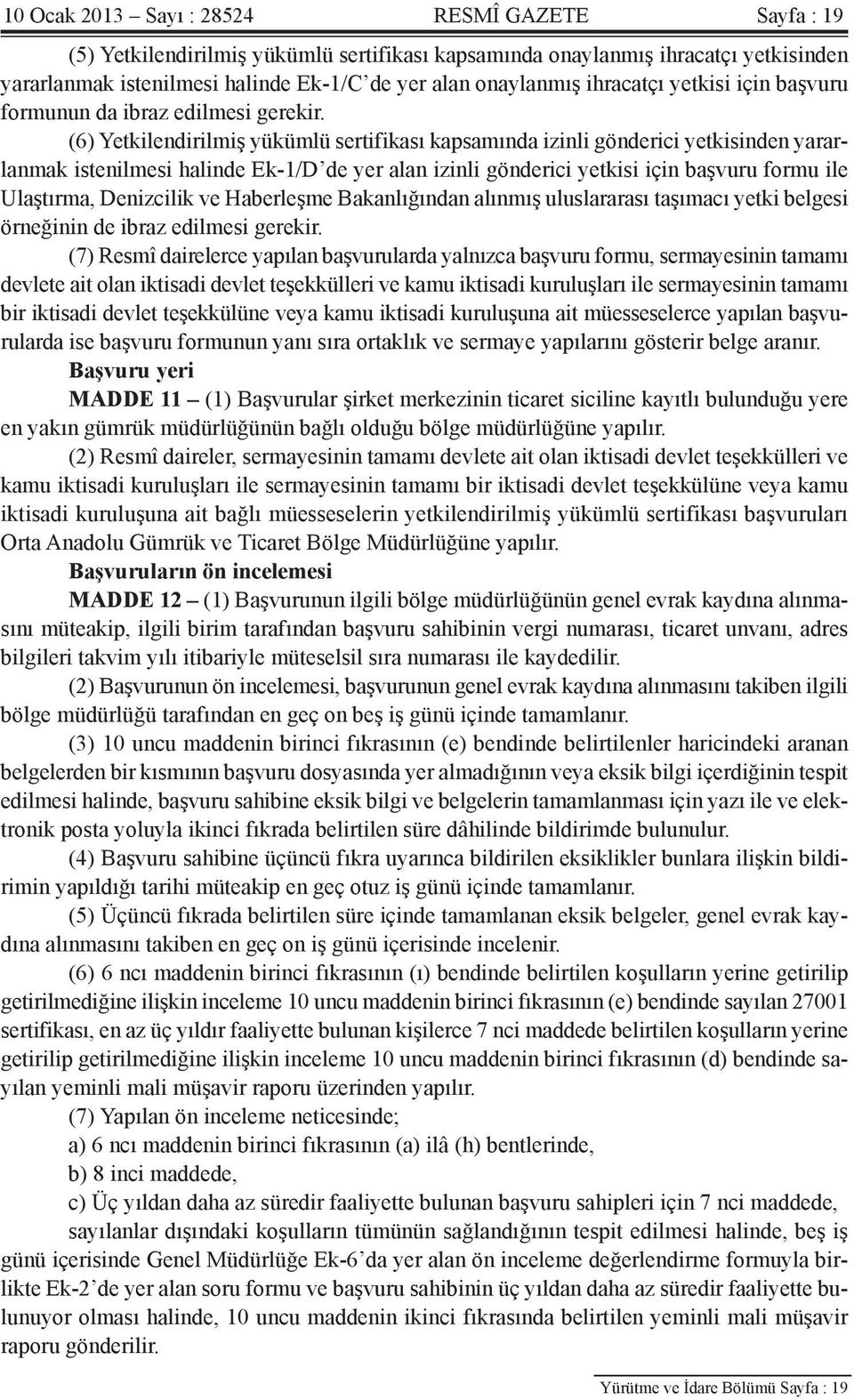 (6) Yetkilendirilmiş yükümlü sertifikası kapsamında izinli gönderici yetkisinden yararlanmak istenilmesi halinde Ek-1/D de yer alan izinli gönderici yetkisi için başvuru formu ile Ulaştırma,