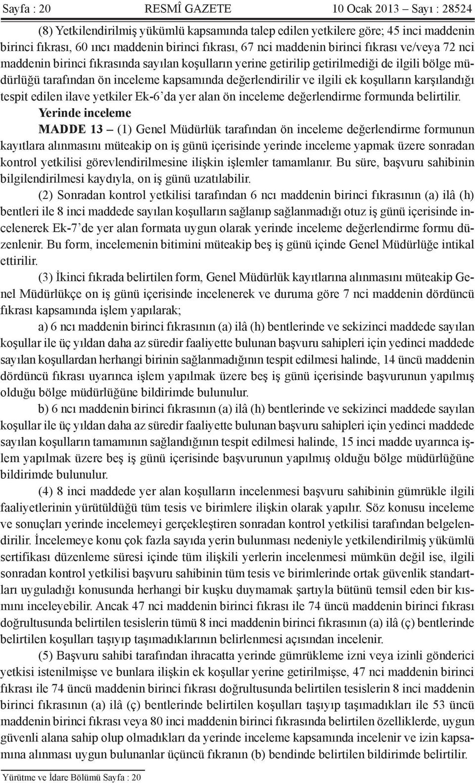 ilgili ek koşulların karşılandığı tespit edilen ilave yetkiler Ek-6 da yer alan ön inceleme değerlendirme formunda belirtilir.