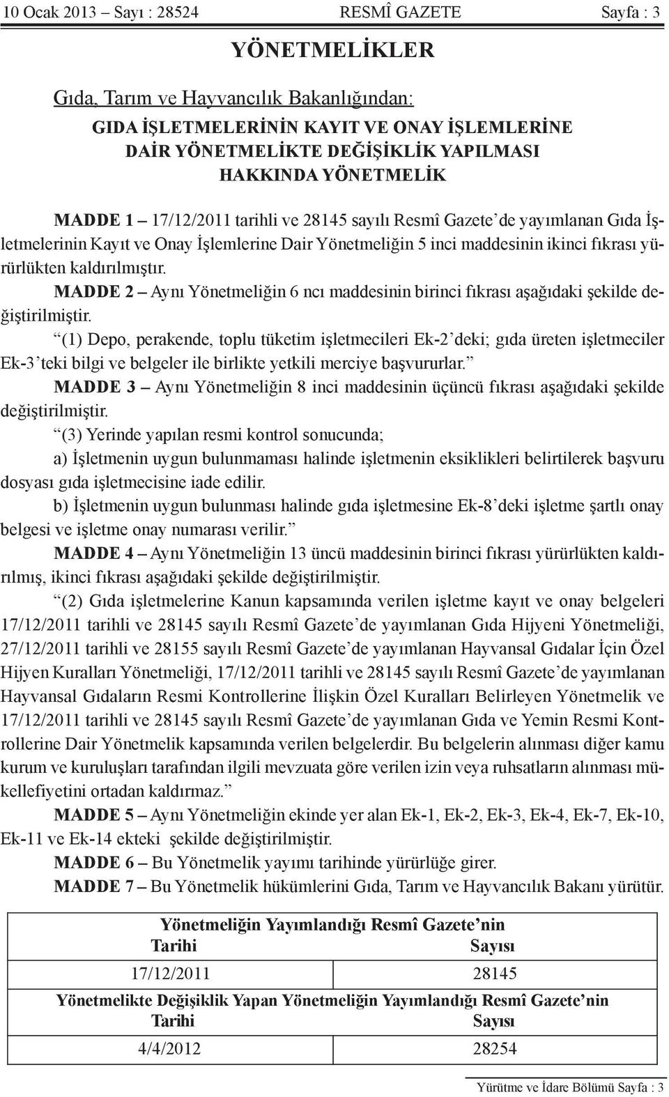 kaldırılmıştır. MADDE 2 Aynı Yönetmeliğin 6 ncı maddesinin birinci fıkrası aşağıdaki şekilde değiştirilmiştir.