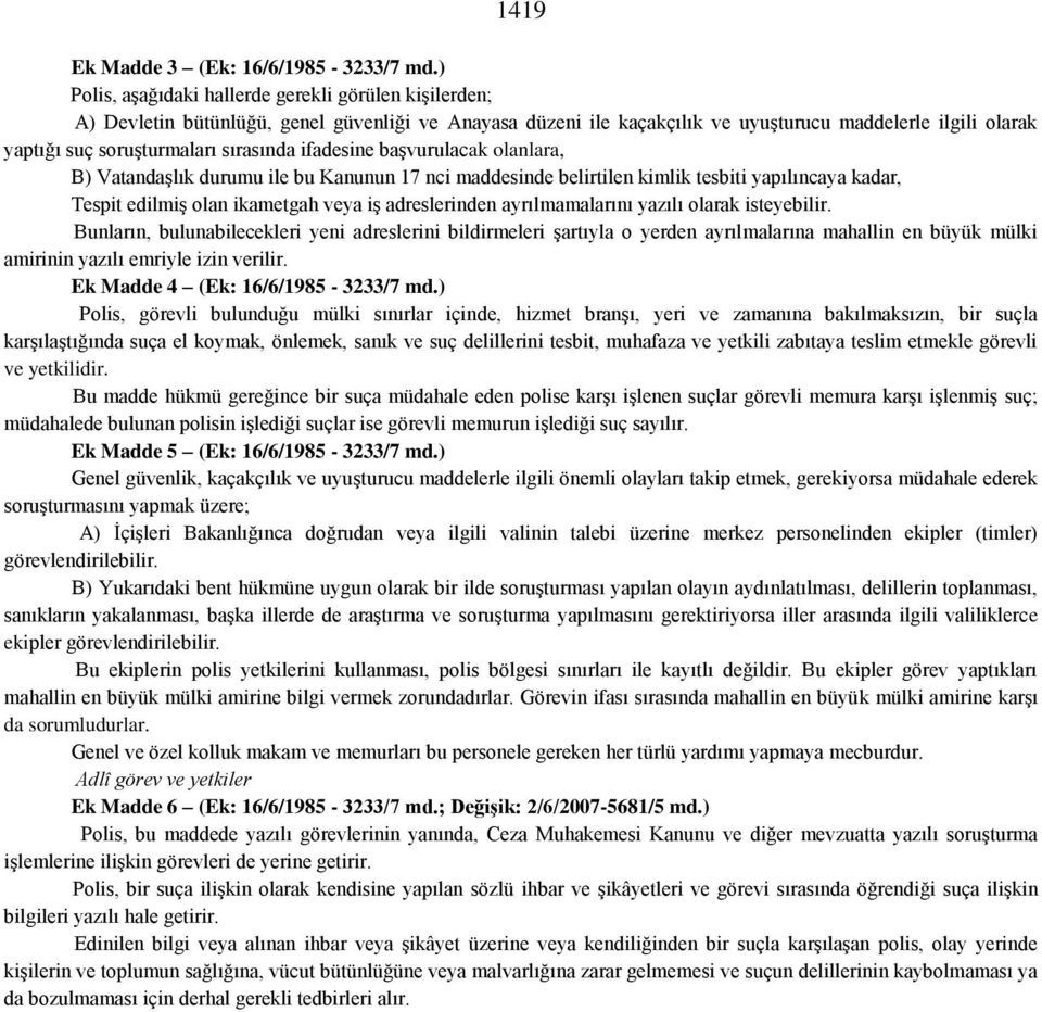 sırasında ifadesine başvurulacak olanlara, B) Vatandaşlık durumu ile bu Kanunun 17 nci maddesinde belirtilen kimlik tesbiti yapılıncaya kadar, Tespit edilmiş olan ikametgah veya iş adreslerinden