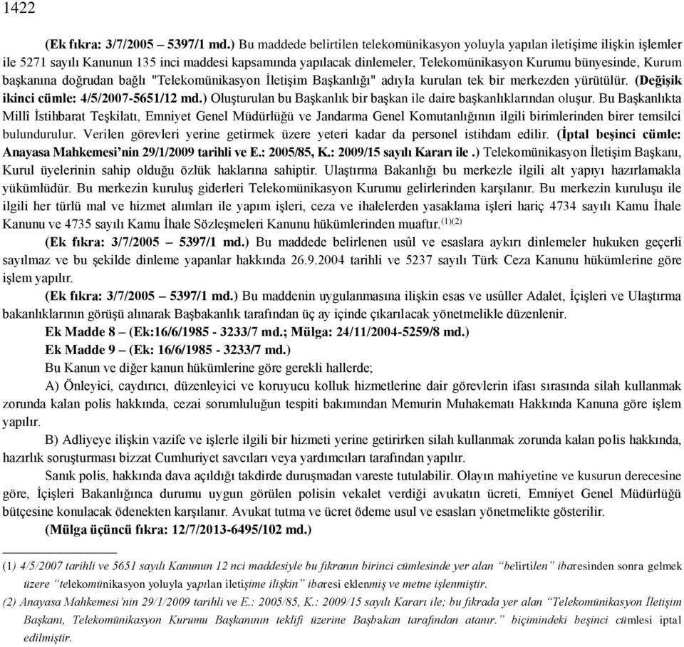 başkanına doğrudan bağlı "Telekomünikasyon İletişim Başkanlığı" adıyla kurulan tek bir merkezden yürütülür. (Değişik ikinci cümle: 4/5/2007-5651/12 md.