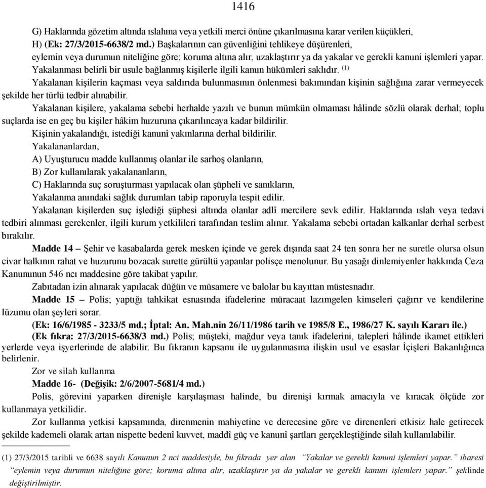 Yakalanması belirli bir usule bağlanmış kişilerle ilgili kanun hükümleri saklıdır.