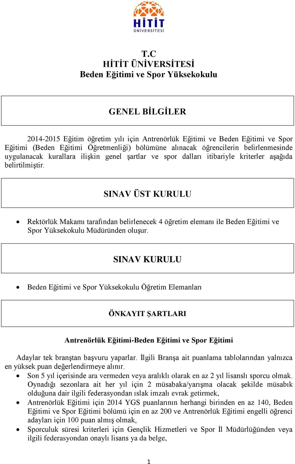 SINAV ÜST KURULU Rektörlük Makamı tarafından belirlenecek 4 öğretim elemanı ile Beden Eğitimi ve Spor Yüksekokulu Müdüründen oluģur.