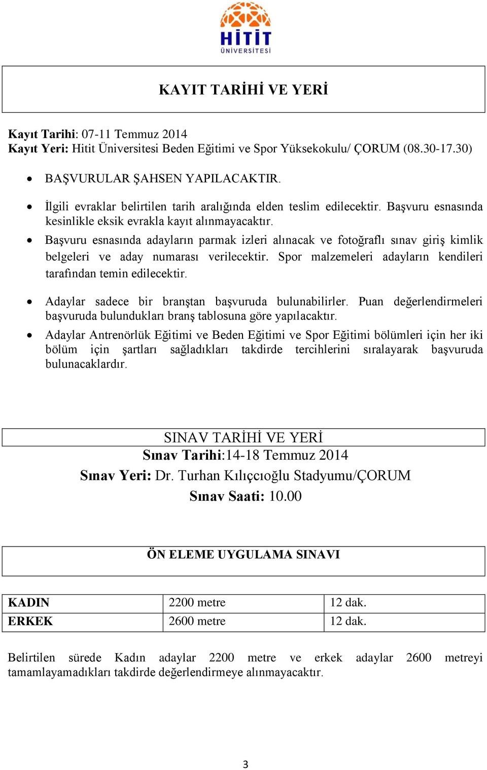 BaĢvuru esnasında adayların parmak izleri alınacak ve fotoğraflı sınav giriģ kimlik belgeleri ve aday numarası verilecektir. Spor malzemeleri adayların kendileri tarafından temin edilecektir.