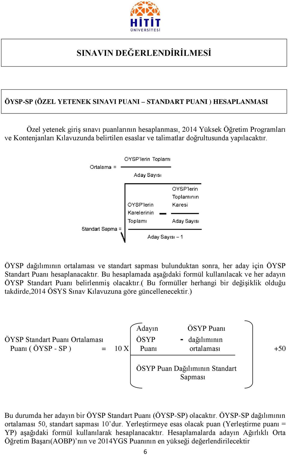 Bu hesaplamada aģağıdaki formül kullanılacak ve her adayın ÖYSP Standart Puanı belirlenmiģ olacaktır.