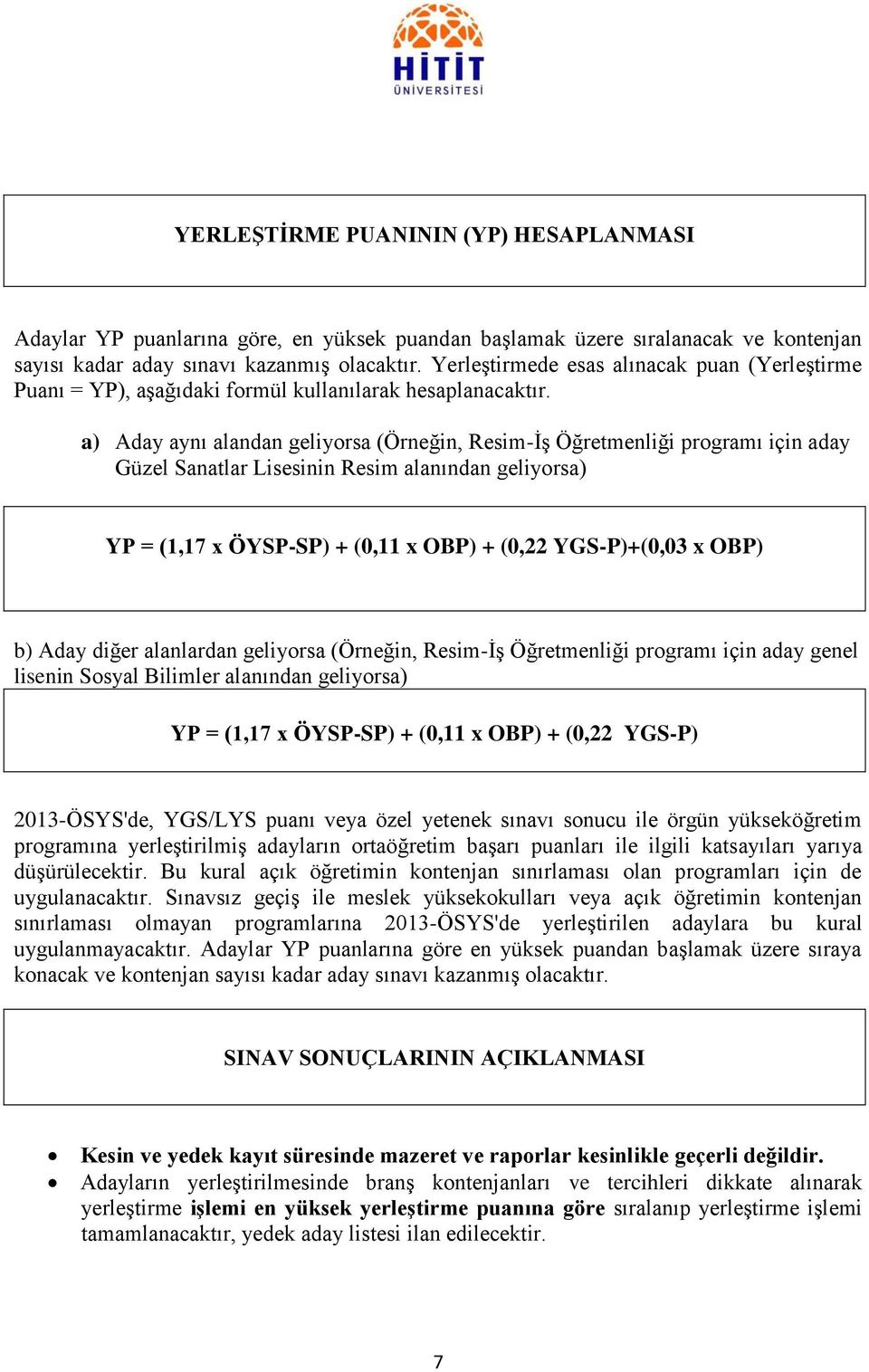 a) Aday aynı alandan geliyorsa (Örneğin, Resim-ĠĢ Öğretmenliği programı için aday Güzel Sanatlar Lisesinin Resim alanından geliyorsa) YP = (1,17 x ÖYSP-SP) + (0,11 x OBP) + (0,22 YGS-P)+(0,03 x OBP)