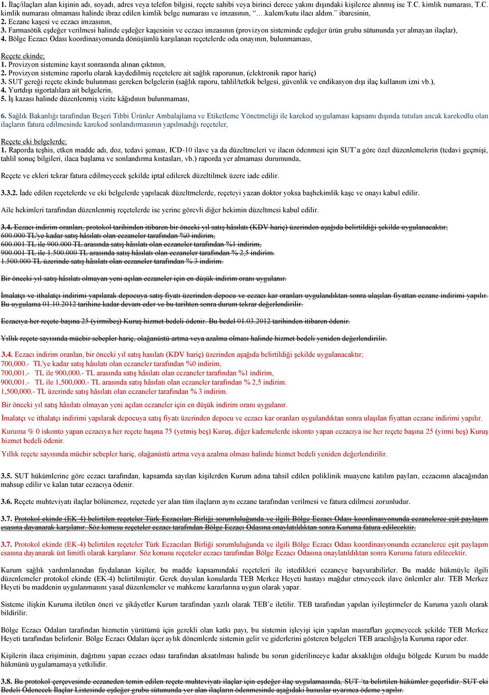 Farmasötik eģdeğer verilmesi halinde eģdeğer kaģesinin ve eczacı imzasının (provizyon sisteminde eģdeğer ürün grubu sütununda yer almayan ilaçlar), 4.