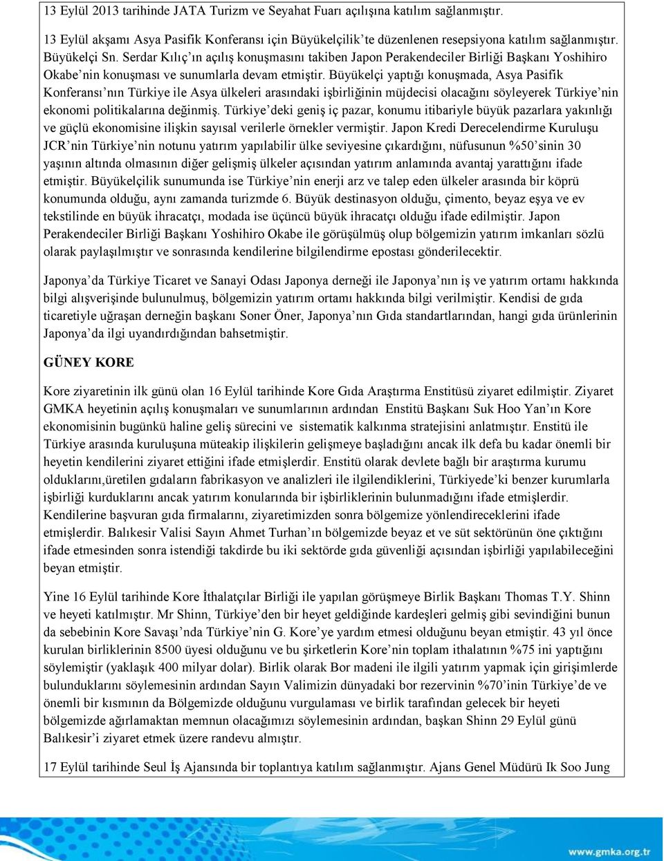 Büyükelçi yaptığı konuşmada, Asya Pasifik Konferansı nın Türkiye ile Asya ülkeleri arasındaki işbirliğinin müjdecisi olacağını söyleyerek Türkiye nin ekonomi politikalarına değinmiş.