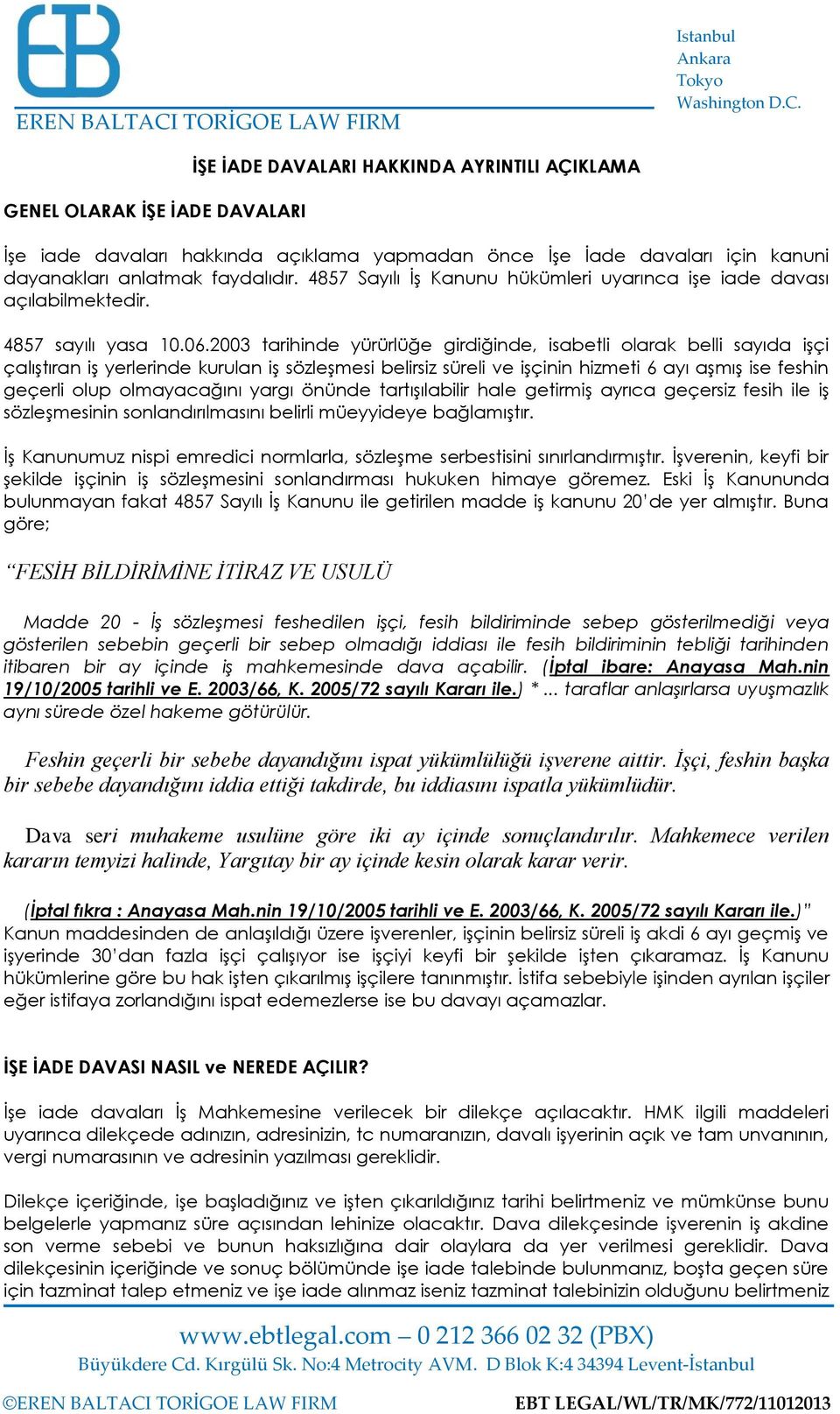 2003 tarihinde yürürlüğe girdiğinde, isabetli olarak belli sayıda işçi çalıştıran iş yerlerinde kurulan iş sözleşmesi belirsiz süreli ve işçinin hizmeti 6 ayı aşmış ise feshin geçerli olup