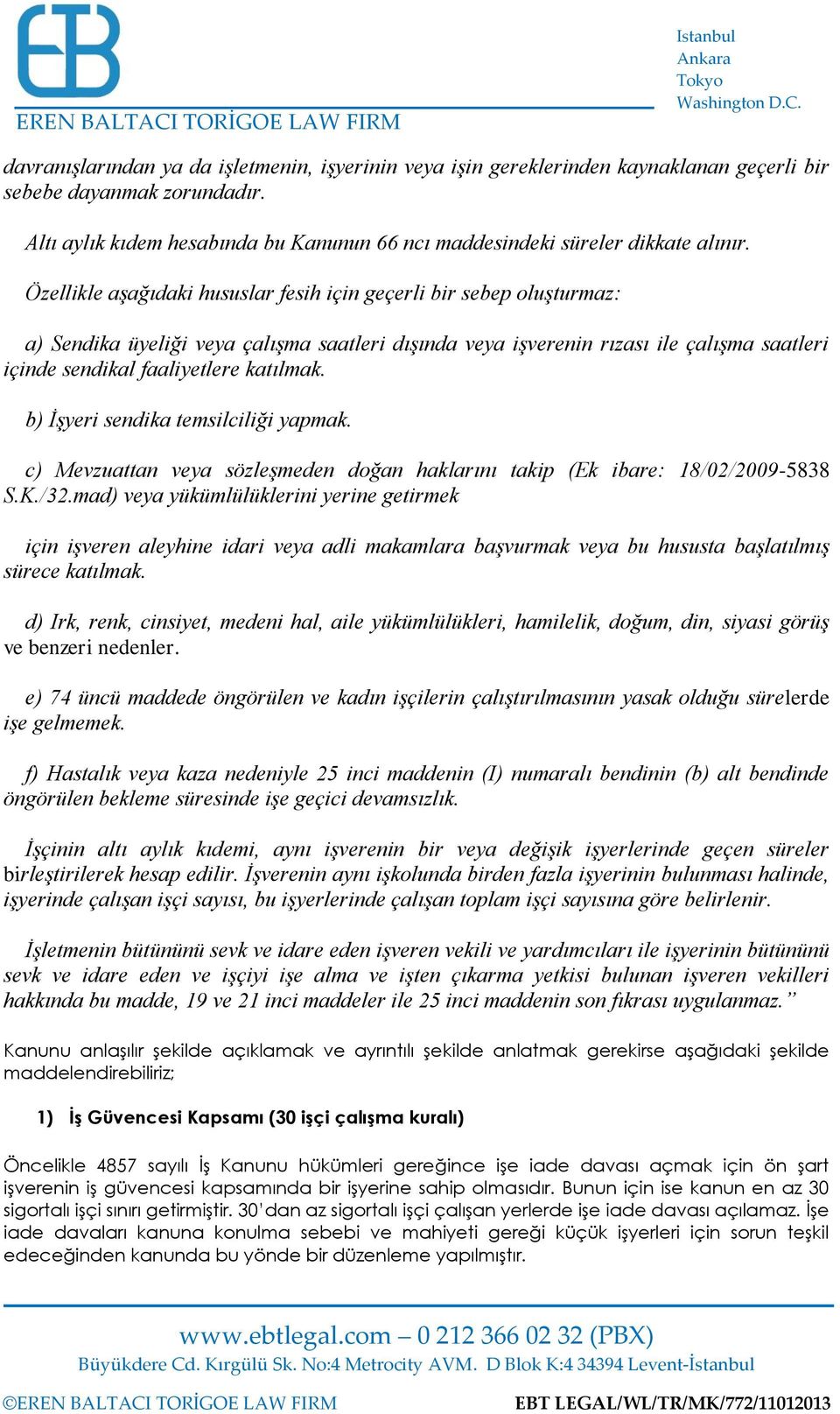 Özellikle aşağıdaki hususlar fesih için geçerli bir sebep oluşturmaz: a) Sendika üyeliği veya çalışma saatleri dışında veya işverenin rızası ile çalışma saatleri içinde sendikal faaliyetlere katılmak.