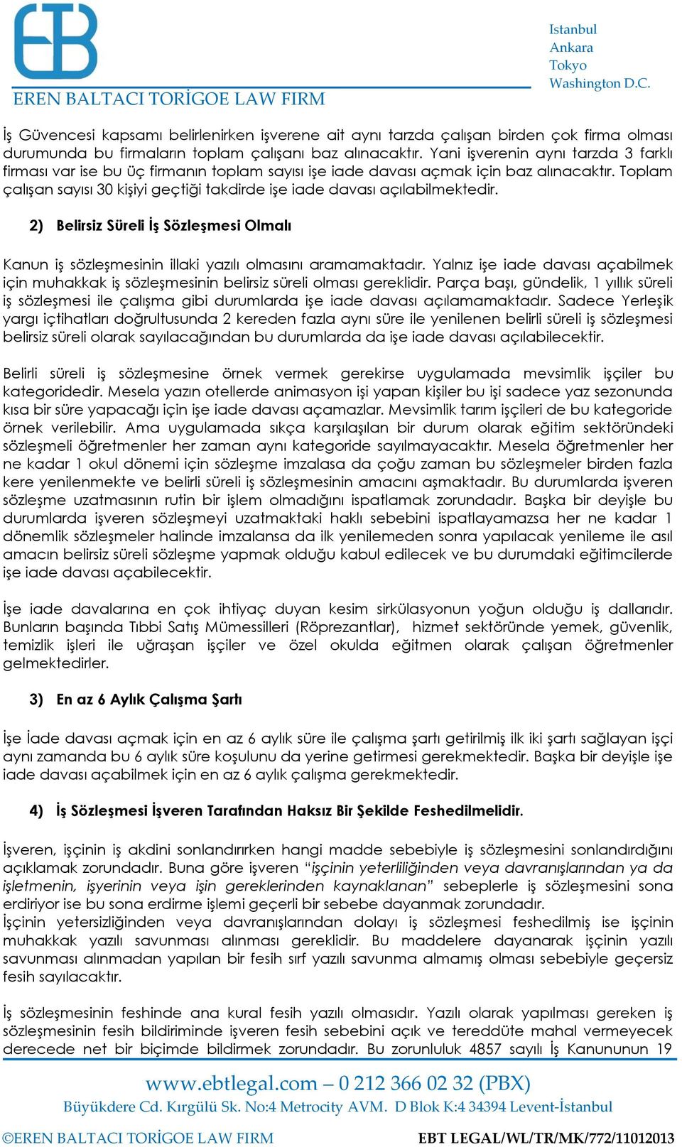 Toplam çalışan sayısı 30 kişiyi geçtiği takdirde işe iade davası açılabilmektedir. 2) Belirsiz Süreli İş Sözleşmesi Olmalı Kanun iş sözleşmesinin illaki yazılı olmasını aramamaktadır.