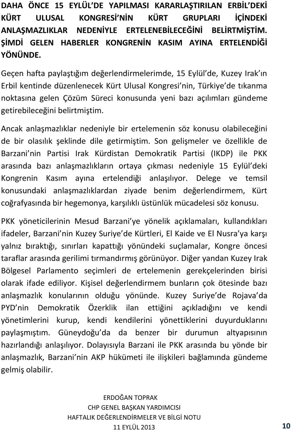 Geçen hafta paylaştığım değerlendirmelerimde, 15 Eylül de, Kuzey Irak ın Erbil kentinde düzenlenecek Kürt Ulusal Kongresi nin, Türkiye de tıkanma noktasına gelen Çözüm Süreci konusunda yeni bazı