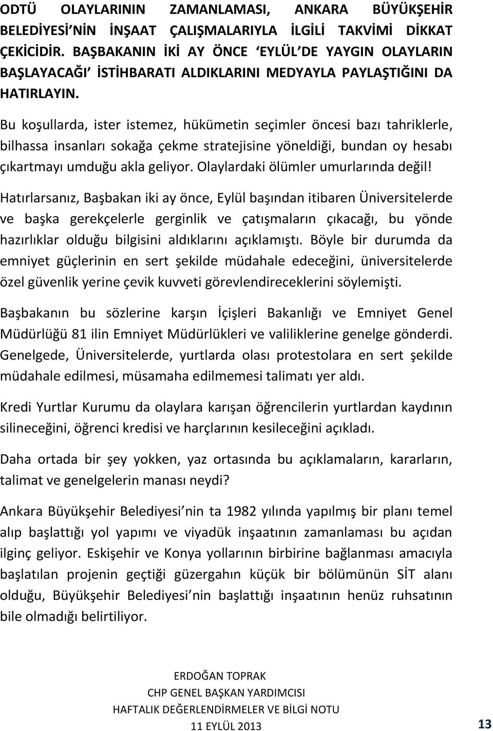 Bu koşullarda, ister istemez, hükümetin seçimler öncesi bazı tahriklerle, bilhassa insanları sokağa çekme stratejisine yöneldiği, bundan oy hesabı çıkartmayı umduğu akla geliyor.