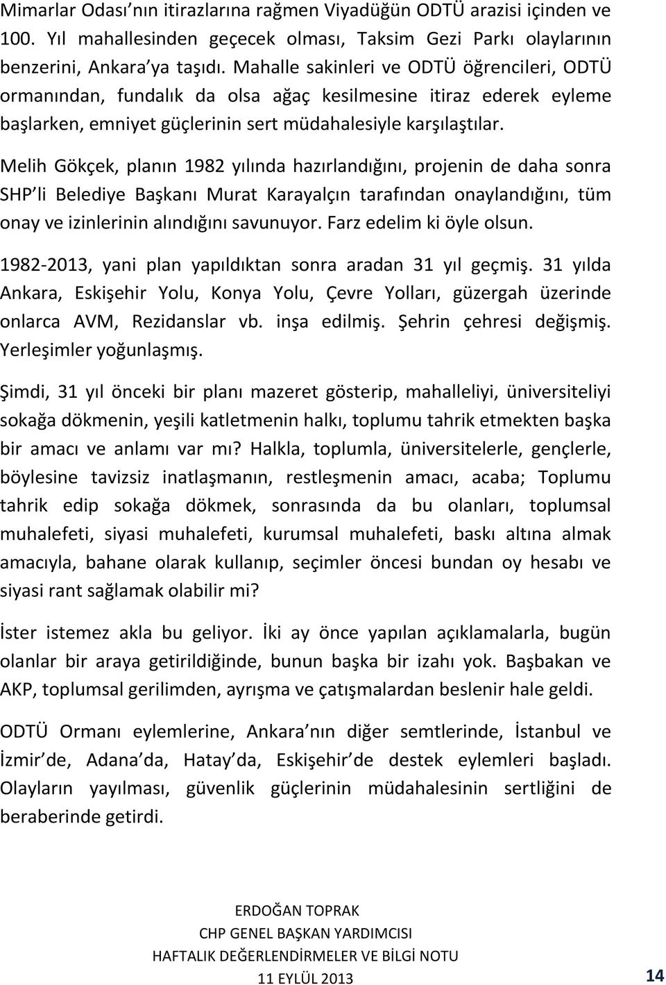 Melih Gökçek, planın 1982 yılında hazırlandığını, projenin de daha sonra SHP li Belediye Başkanı Murat Karayalçın tarafından onaylandığını, tüm onay ve izinlerinin alındığını savunuyor.