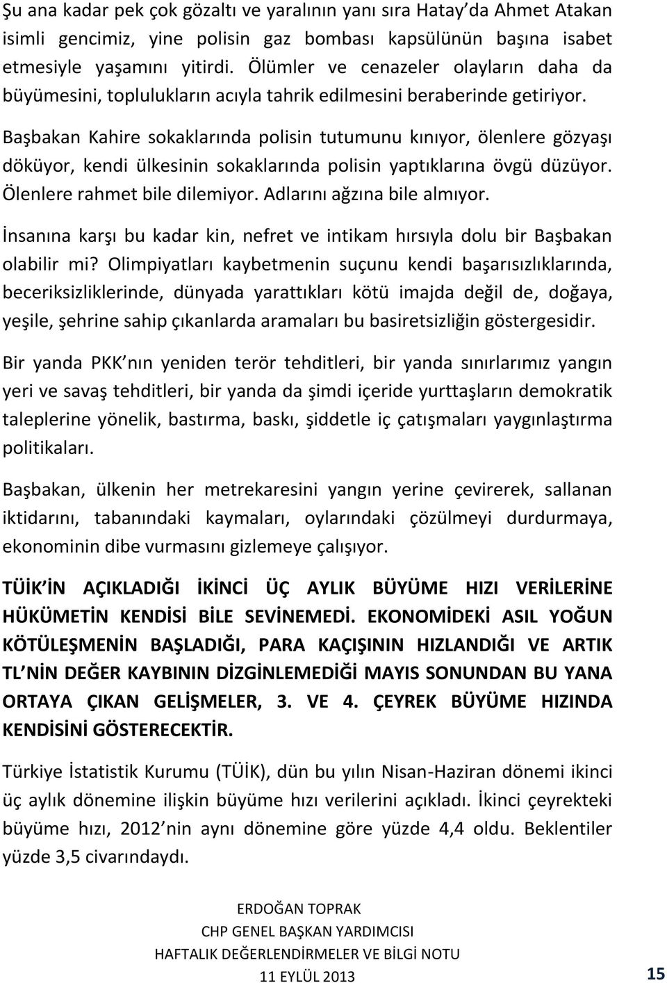 Başbakan Kahire sokaklarında polisin tutumunu kınıyor, ölenlere gözyaşı döküyor, kendi ülkesinin sokaklarında polisin yaptıklarına övgü düzüyor. Ölenlere rahmet bile dilemiyor.