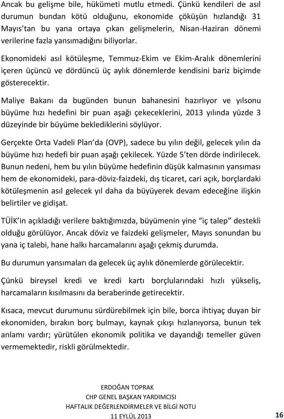 Ekonomideki asıl kötüleşme, Temmuz-Ekim ve Ekim-Aralık dönemlerini içeren üçüncü ve dördüncü üç aylık dönemlerde kendisini bariz biçimde gösterecektir.